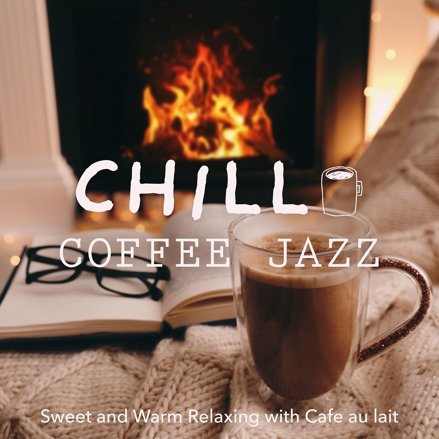 Постер альбома Chill Coffee Jazz: Sweet and Warm Relaxing with Cafe Au Lait