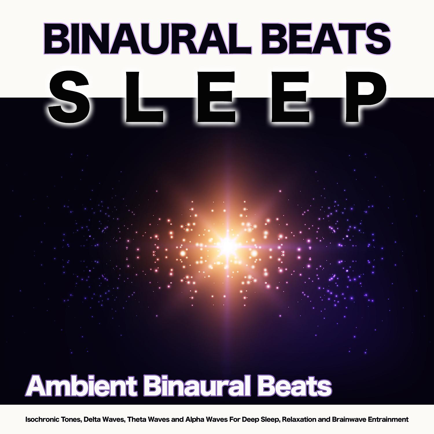 Постер альбома Binaural Beats Sleep: Ambient Binaural Beats, Isochronic Tones, Delta Waves, Theta Waves and Alpha Waves For Deep Sleep, Relaxation and Brainwave Entrainment