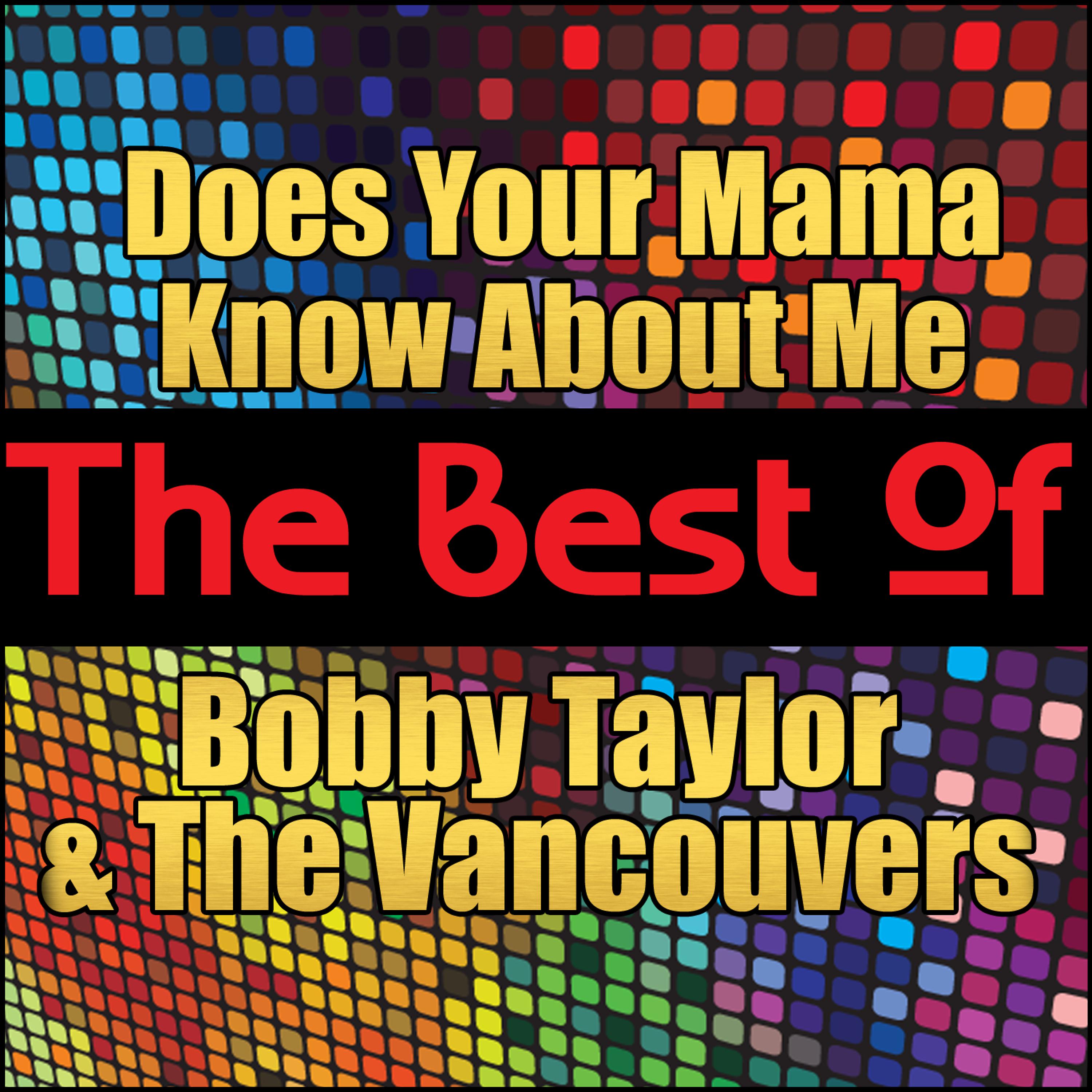 Постер альбома Does Your Mama Know About Me - The Best of Bobby Taylor and the Vancouvers