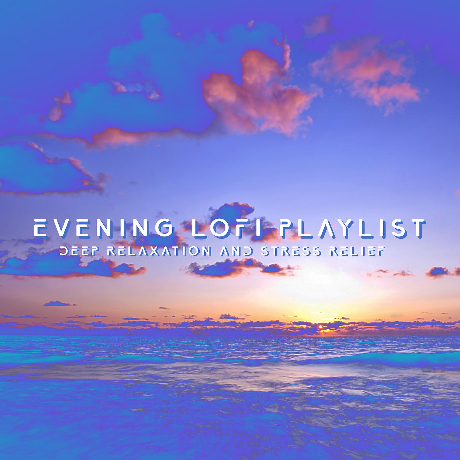 Постер альбома Evening LoFi Playlist: Deep Relaxation and Stress Relief