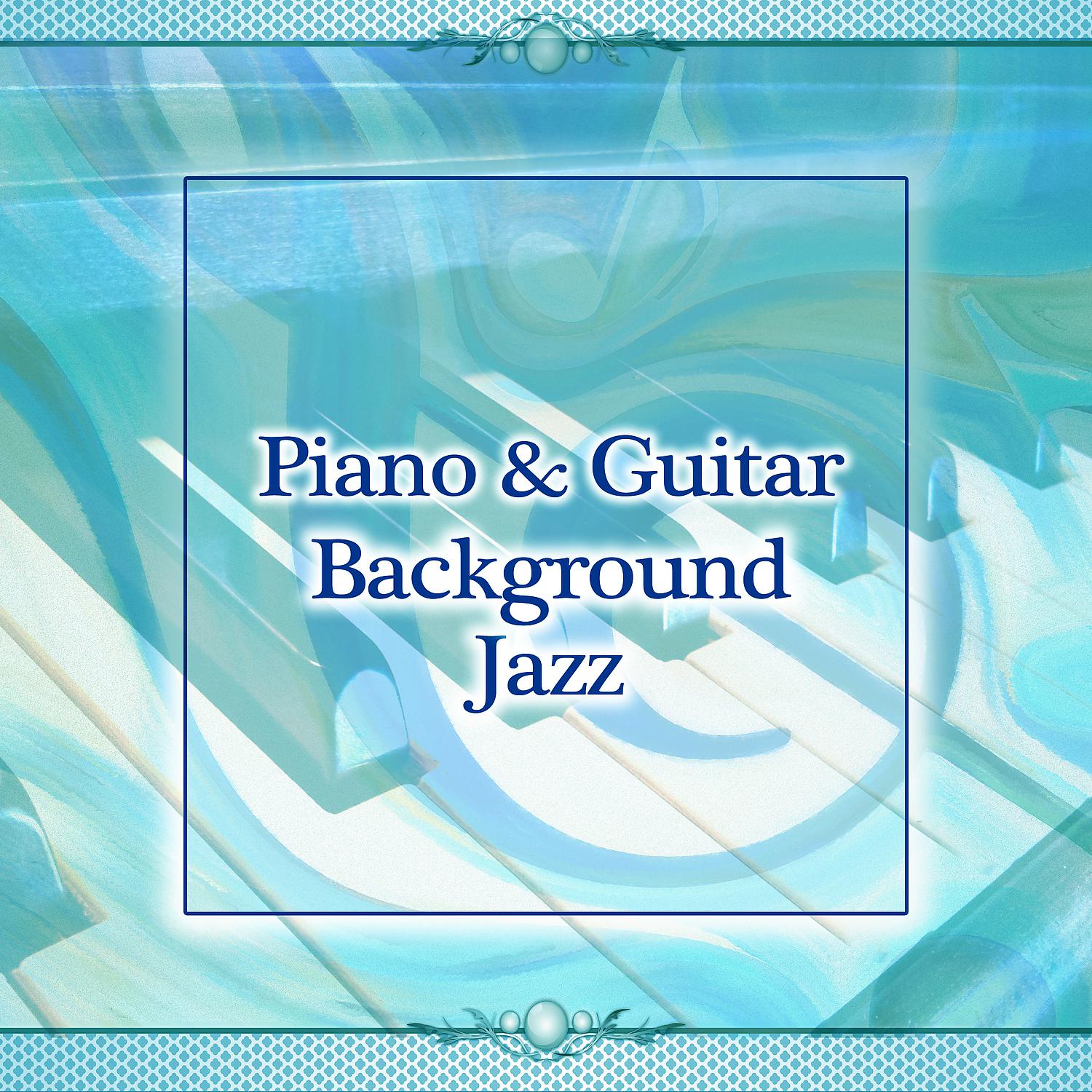 Постер альбома Piano & Guitar Background Jazz – Jazz Music to Relax, Restaurant Piano Bar, Guitar Sounds, Chilled Music