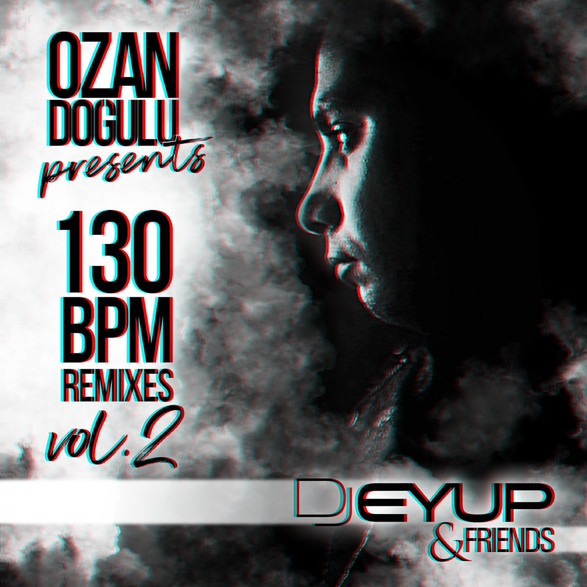 Постер альбома Ozan Doğulu Presents DJ Eyup & Friends 130 BPM Remixes, Vol. 2