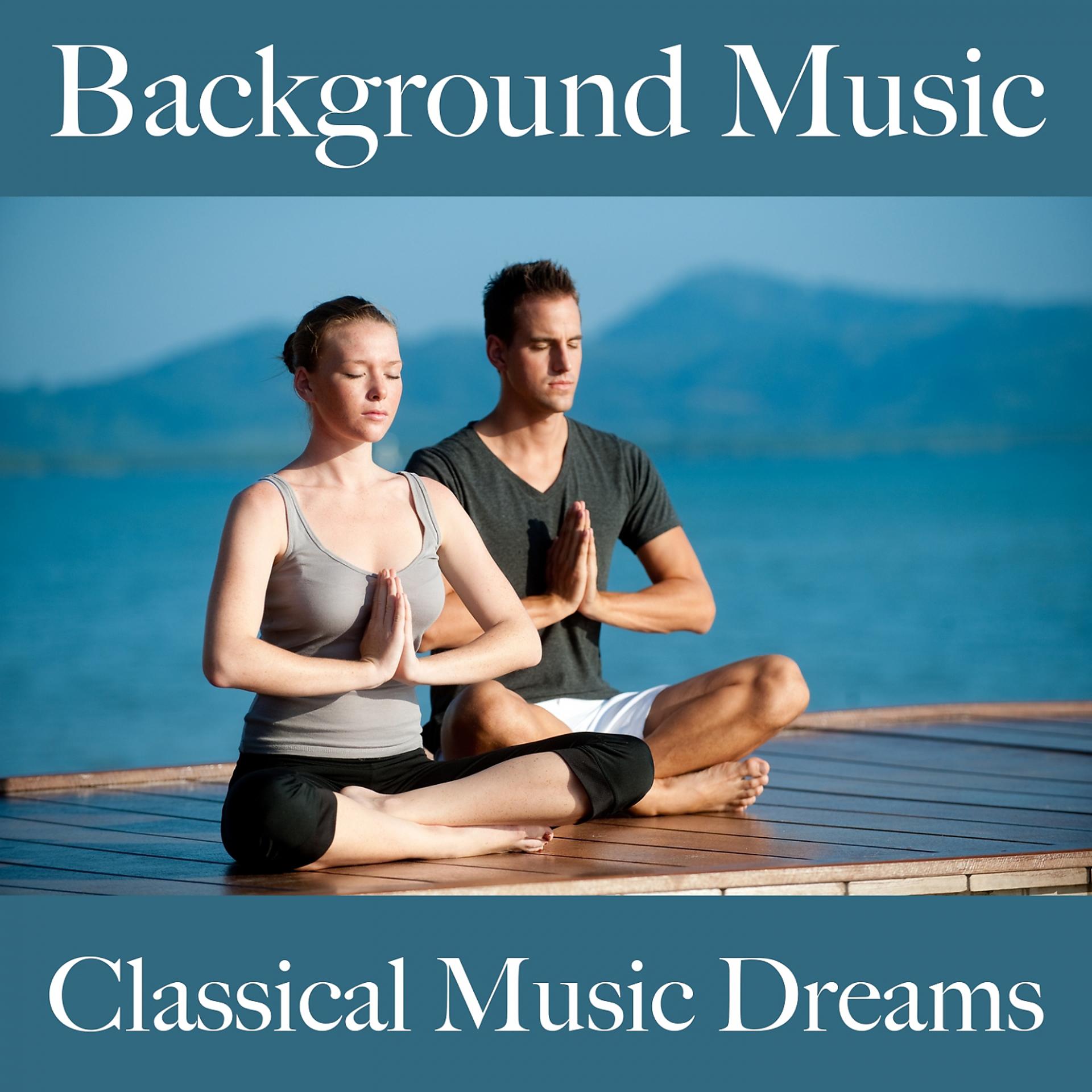 Постер альбома Background Music: Classical Music Dreams - The Best Music For Relaxation