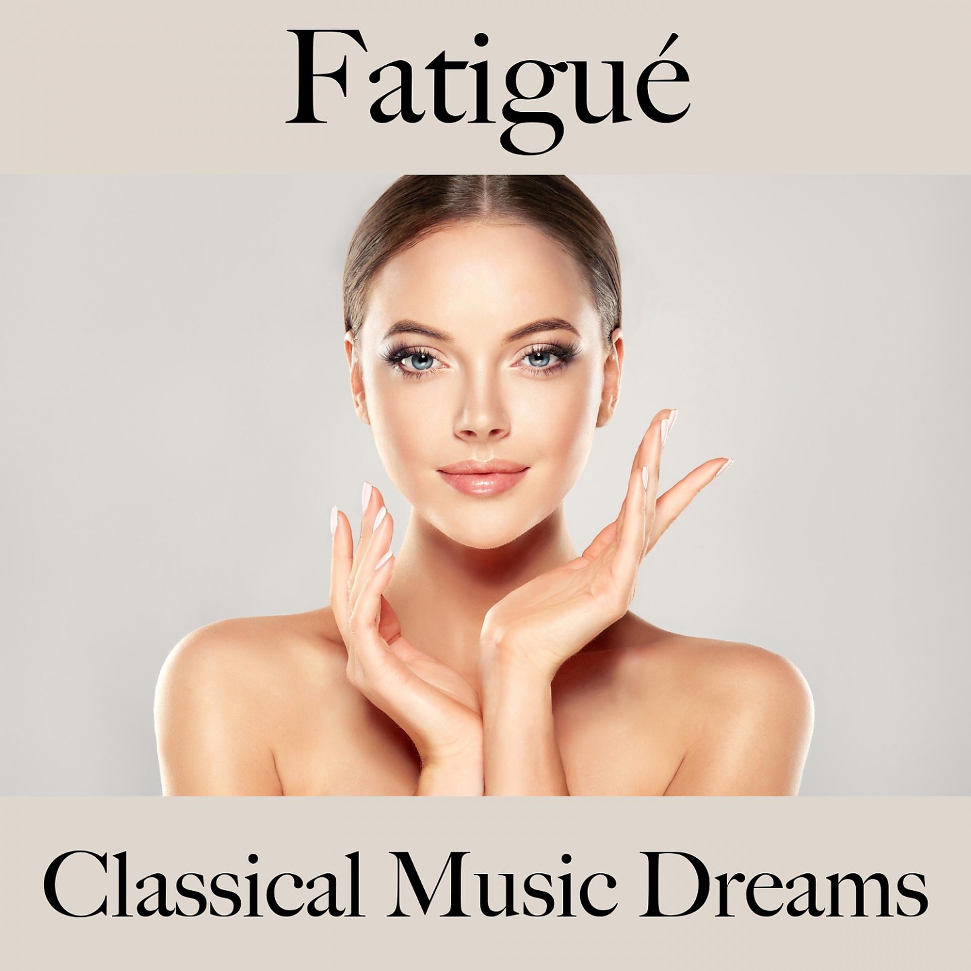 Постер альбома Fatigué: Classical Music Dreams - La Meilleure Musique Pour Se Sentir Mieux