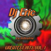 Постер альбома Dj Eric la Industria Greatest Hits, Vol. 1