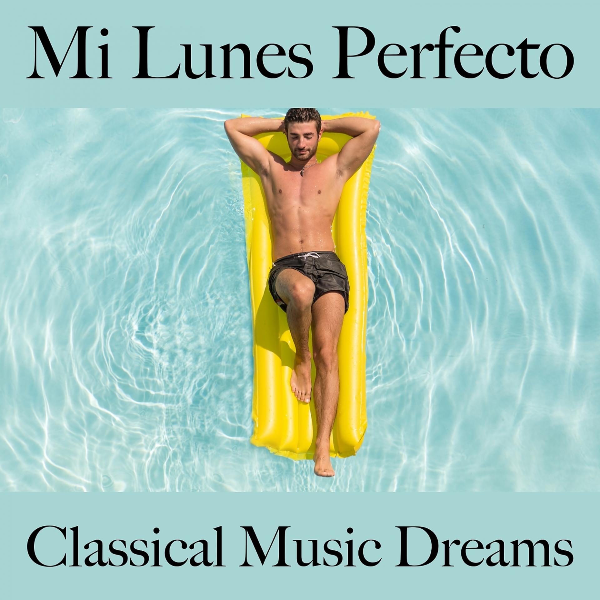 Постер альбома Mi Lunes Perfecto: Classical Music Dreams - La Mejor Música Para Relajarse