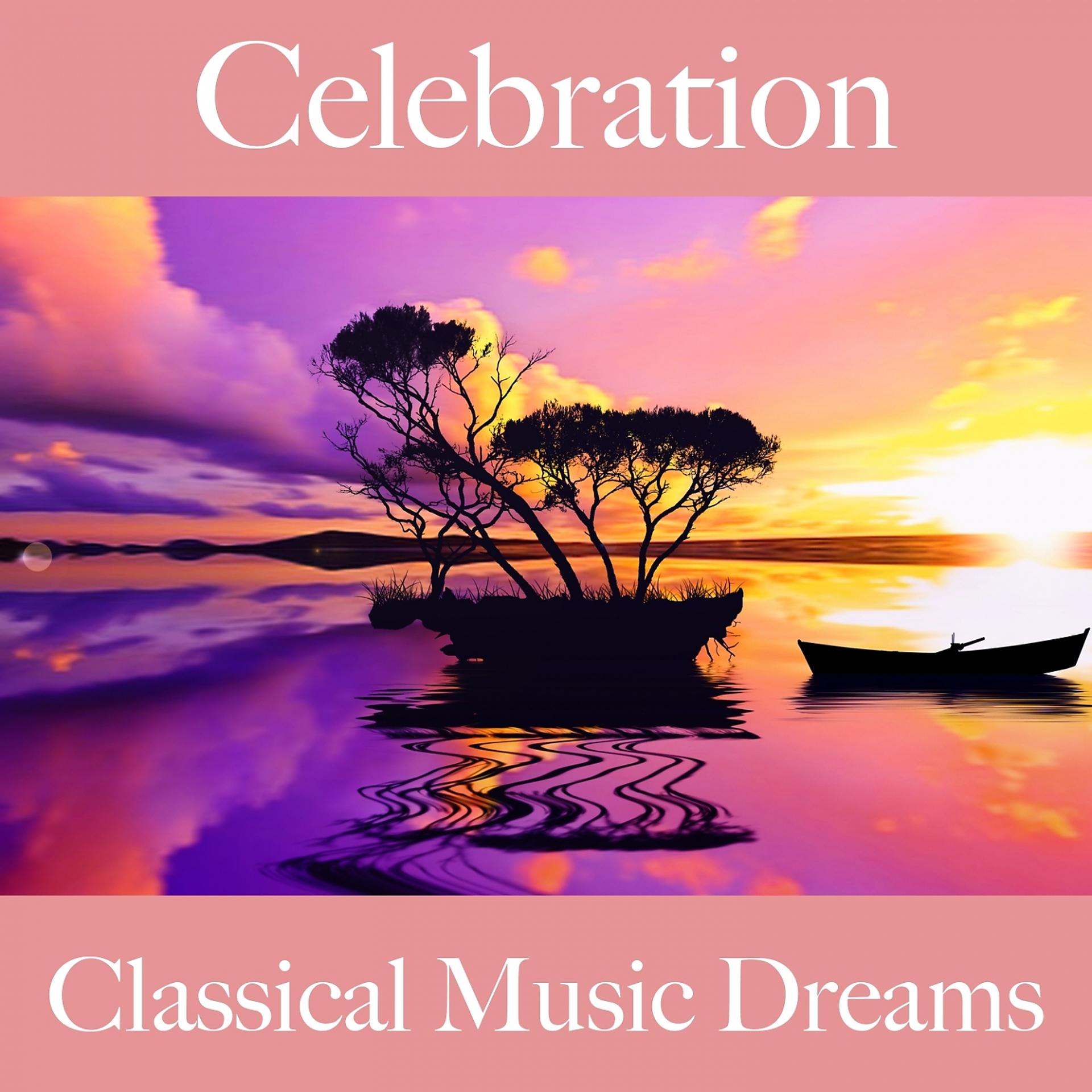 Постер альбома Celebration: Classical Music Dreams - The Best Sounds For Celebrating