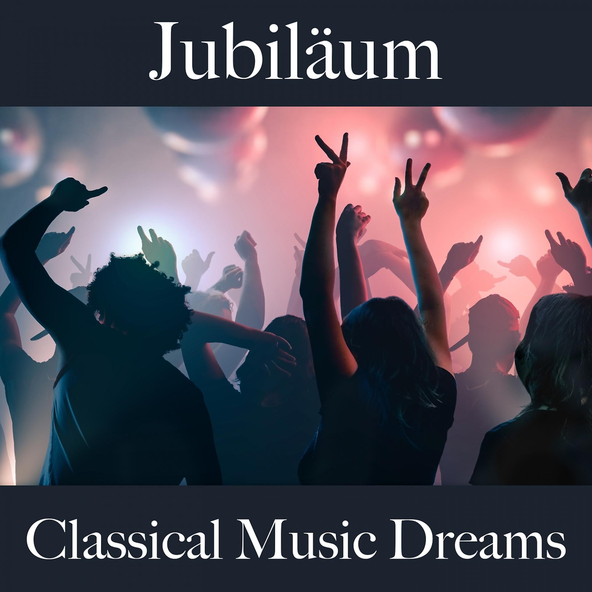 Постер альбома Jubiläum: Classical Music Dreams - Die Besten Sounds Zum Feiern