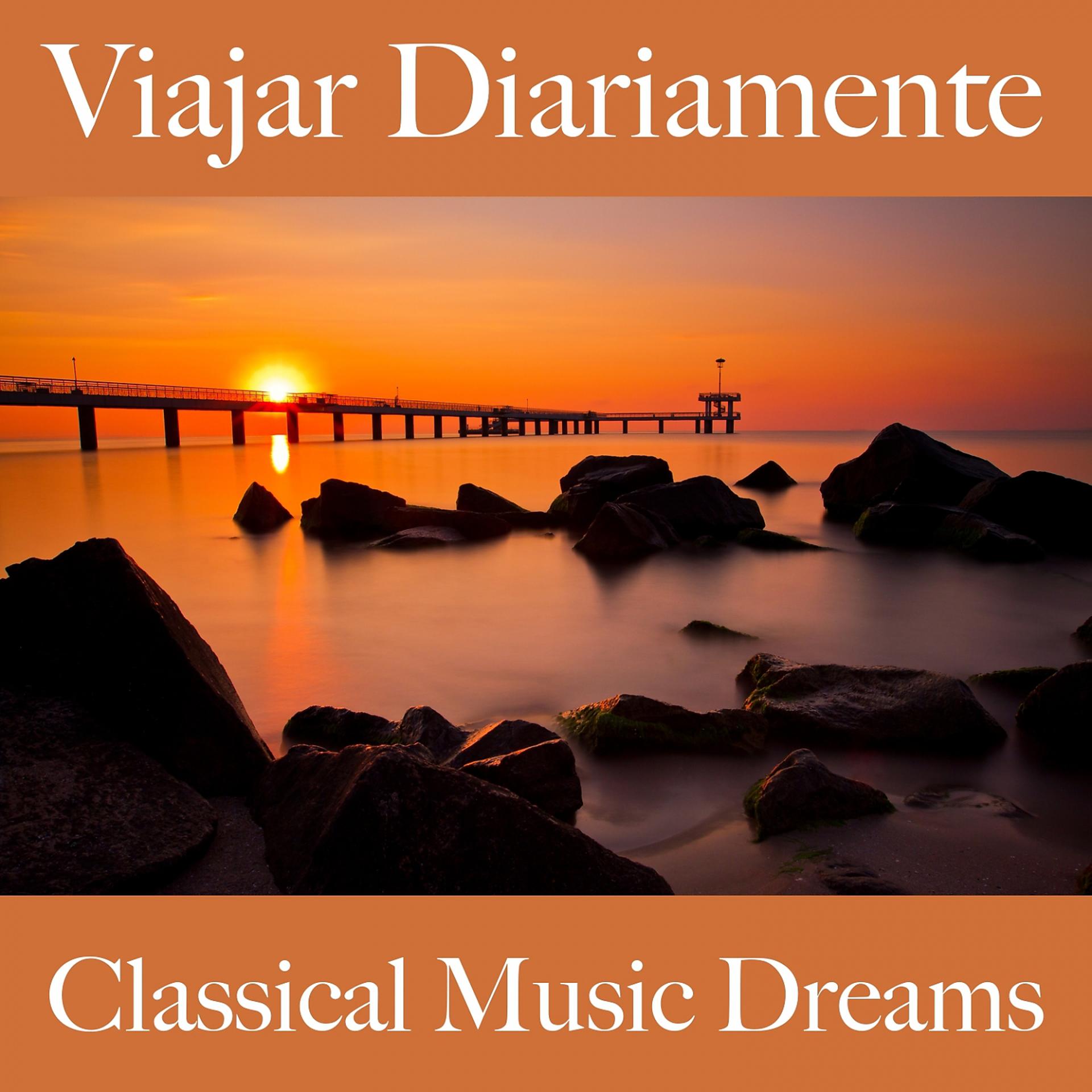 Постер альбома Viajar Diariamente: Classical Music Dreams - Los Mejores Sonidos Para Descansarse