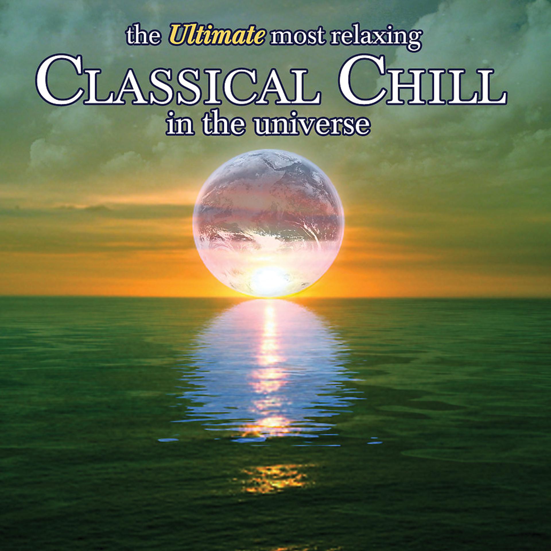 Постер альбома The Ultimate Most Relaxing Classical Chill in the Universe
