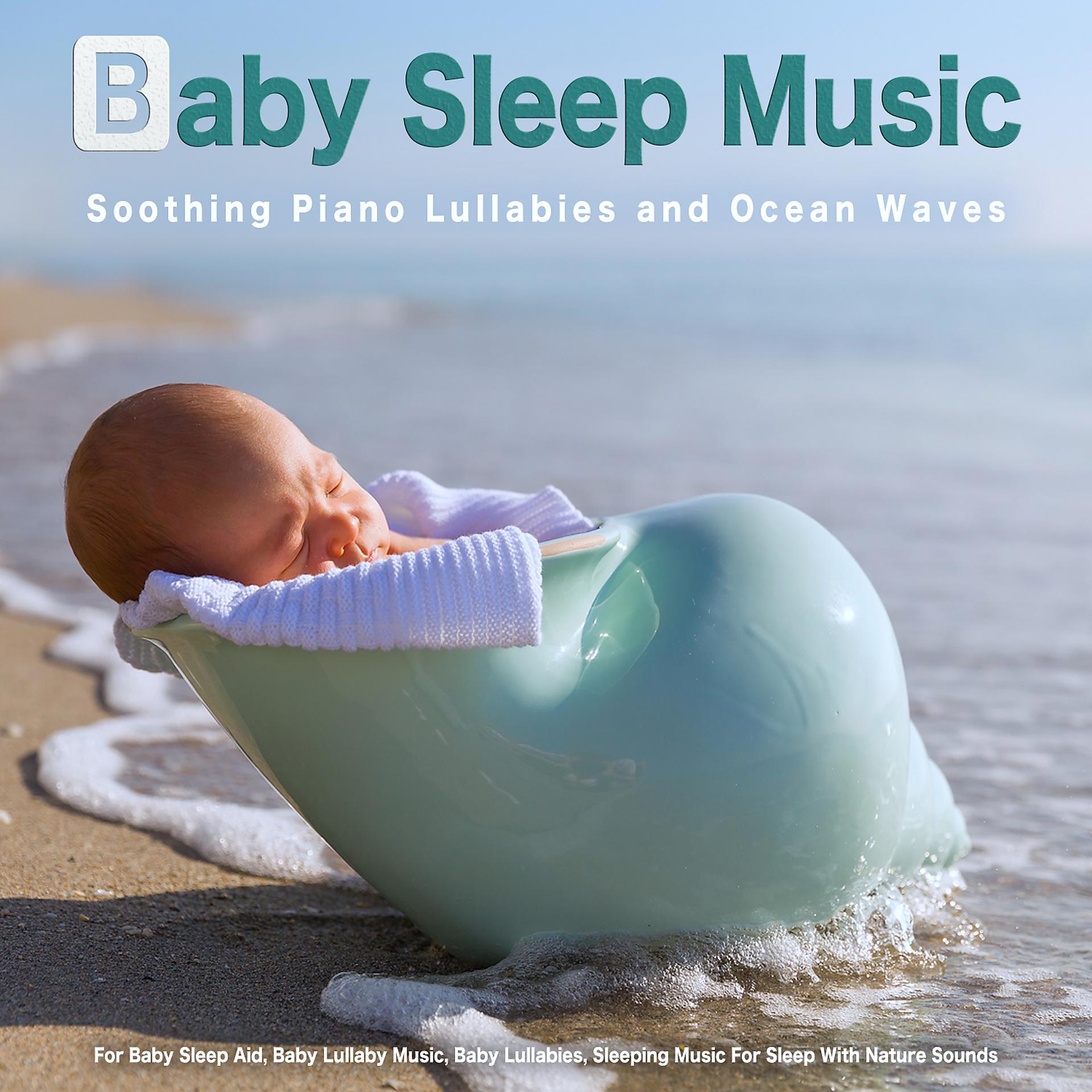 Постер альбома Baby Sleep Music: Soothing Piano Lullabies and Ocean Waves For Baby Sleep Aid, Baby Lullaby Music, Baby Lullabies, Sleeping Music For Sleep With Nature Sounds