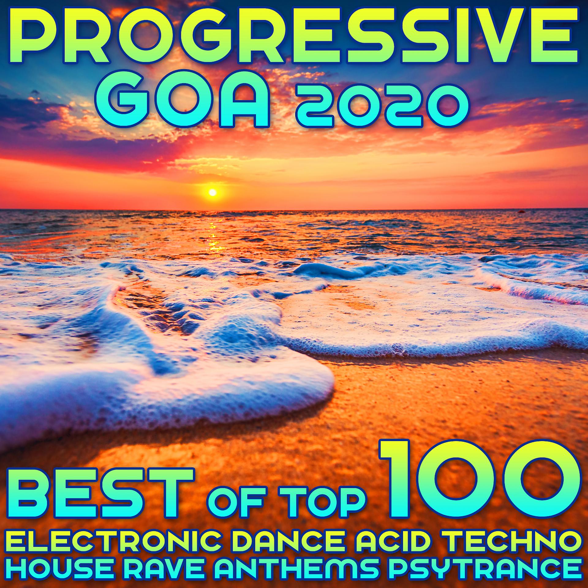 Постер альбома Progressive Goa 2020 Best of Top 100 Electronic Dance Acid Techno House Rave Anthems Psy Trance