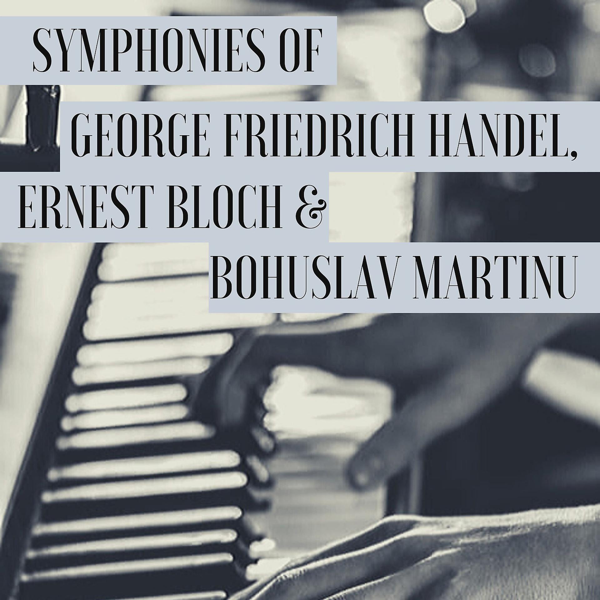 Постер альбома Symphonies of George Friedrich Handel, Ernest Bloch & Bohuslav Martinu