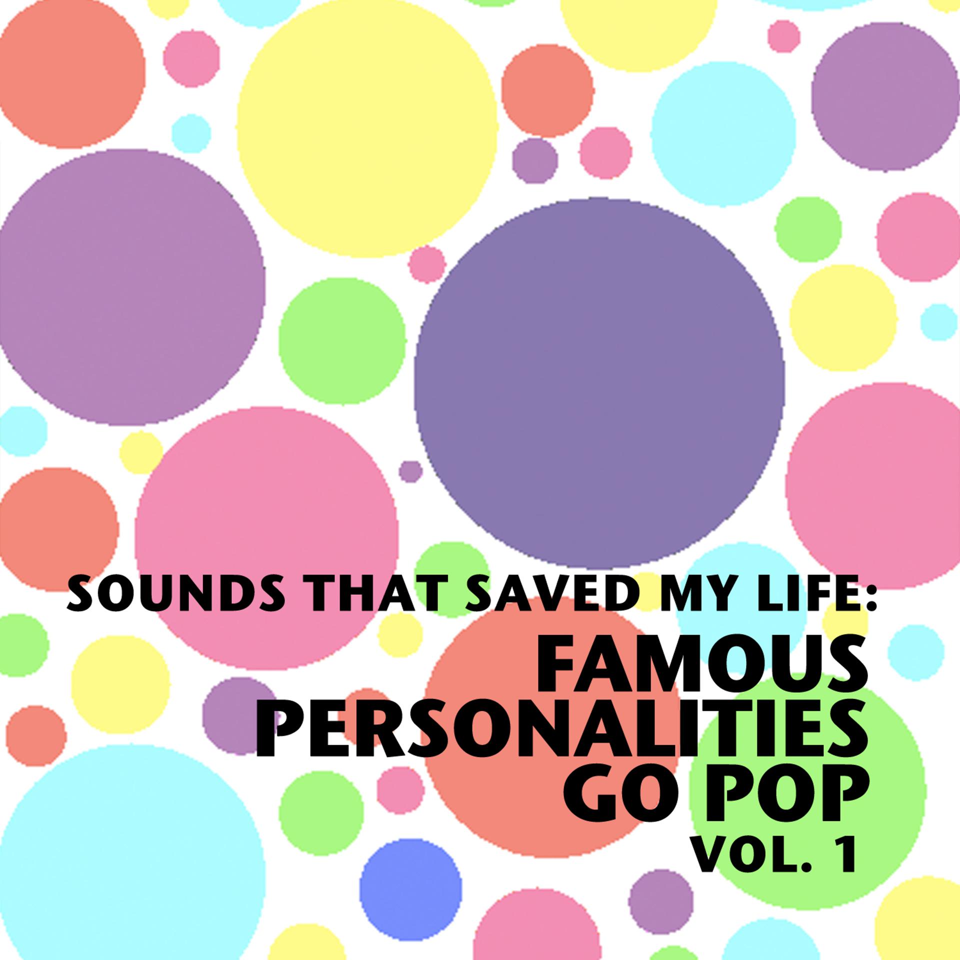Постер альбома Sounds That Saved My Life: Famous Personalities Go Pop, Vol. 1