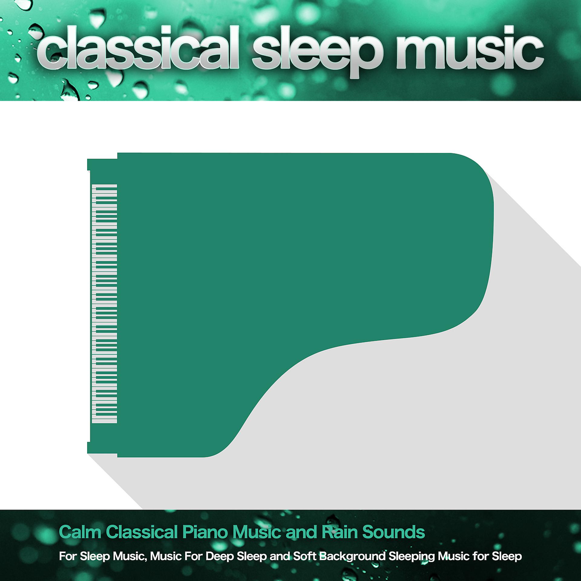 Постер альбома Classical Sleep Music: Calm Classical Piano Music and Rain Sounds For Sleep Music, Music For Deep Sleep and Soft Background Sleeping Music for Sleep