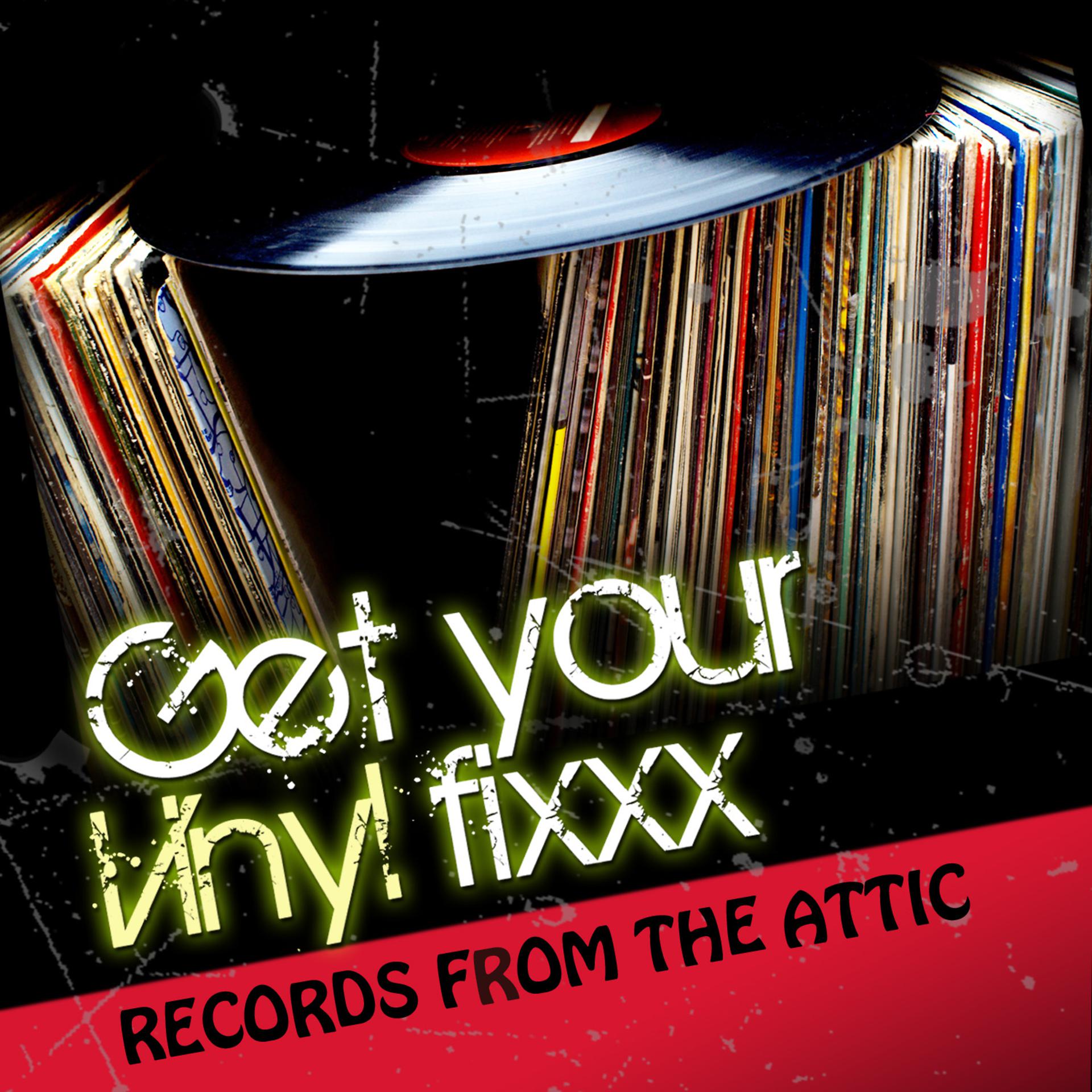 Постер альбома Get Your Vinyl Fixxx - Records from the Attic