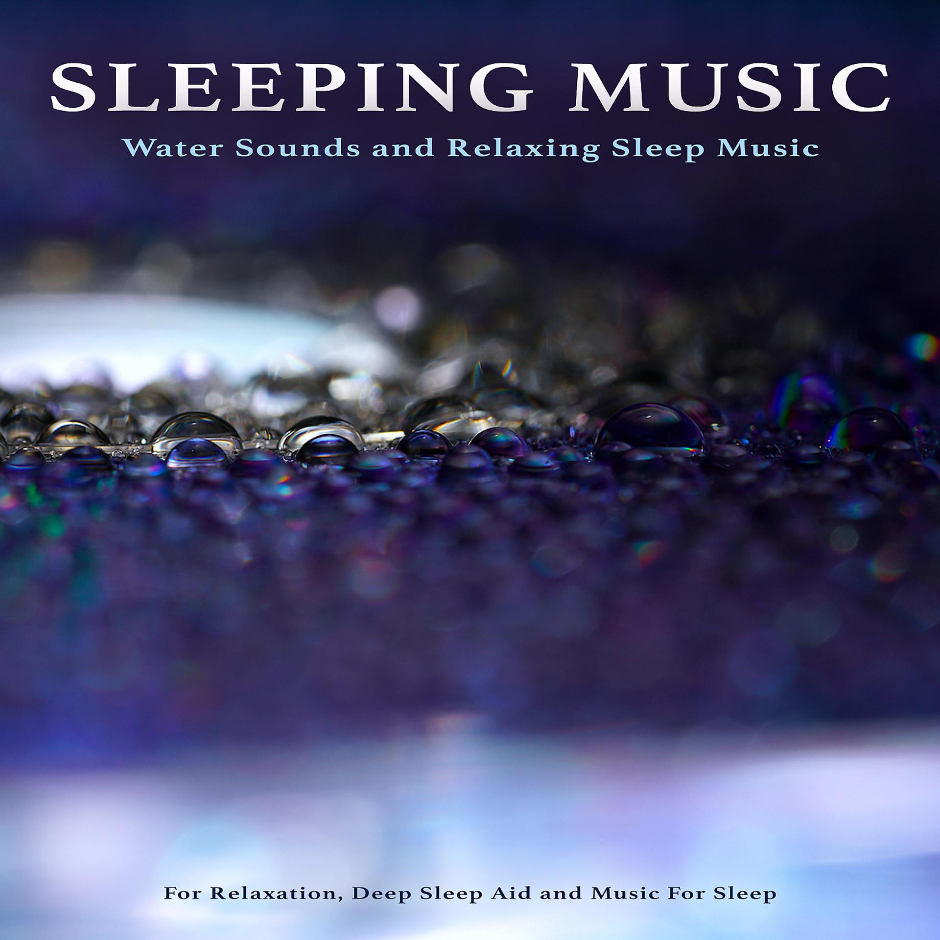 Постер альбома Sleeping Music: Water Sounds and Relaxing Sleep Music For Relaxation, Deep Sleep Aid and Music For Sleep