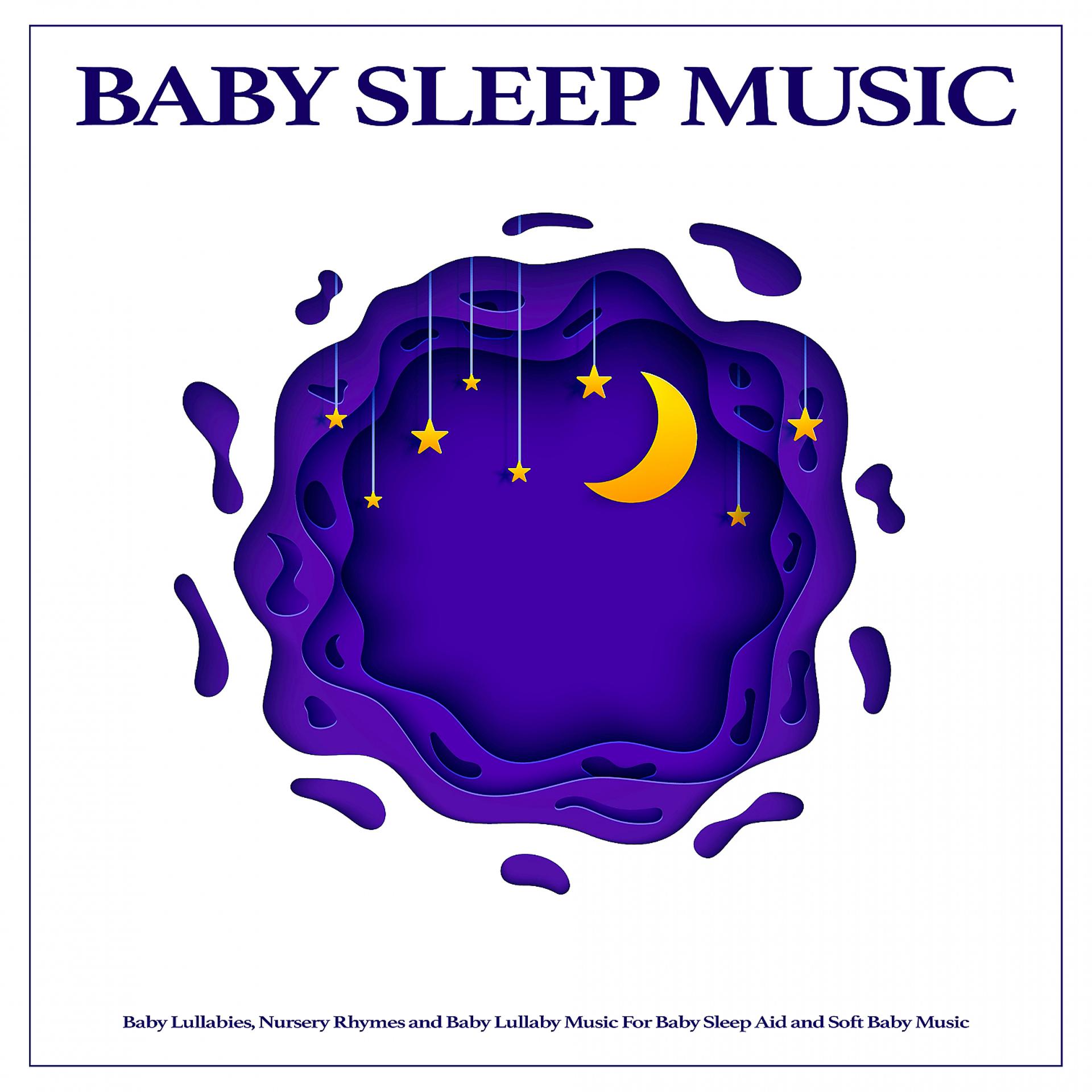 Постер альбома Baby Sleep Music: Baby Lullabies, Nursery Rhymes and Baby Lullaby Music For Baby Sleep Aid and Soft Baby Music