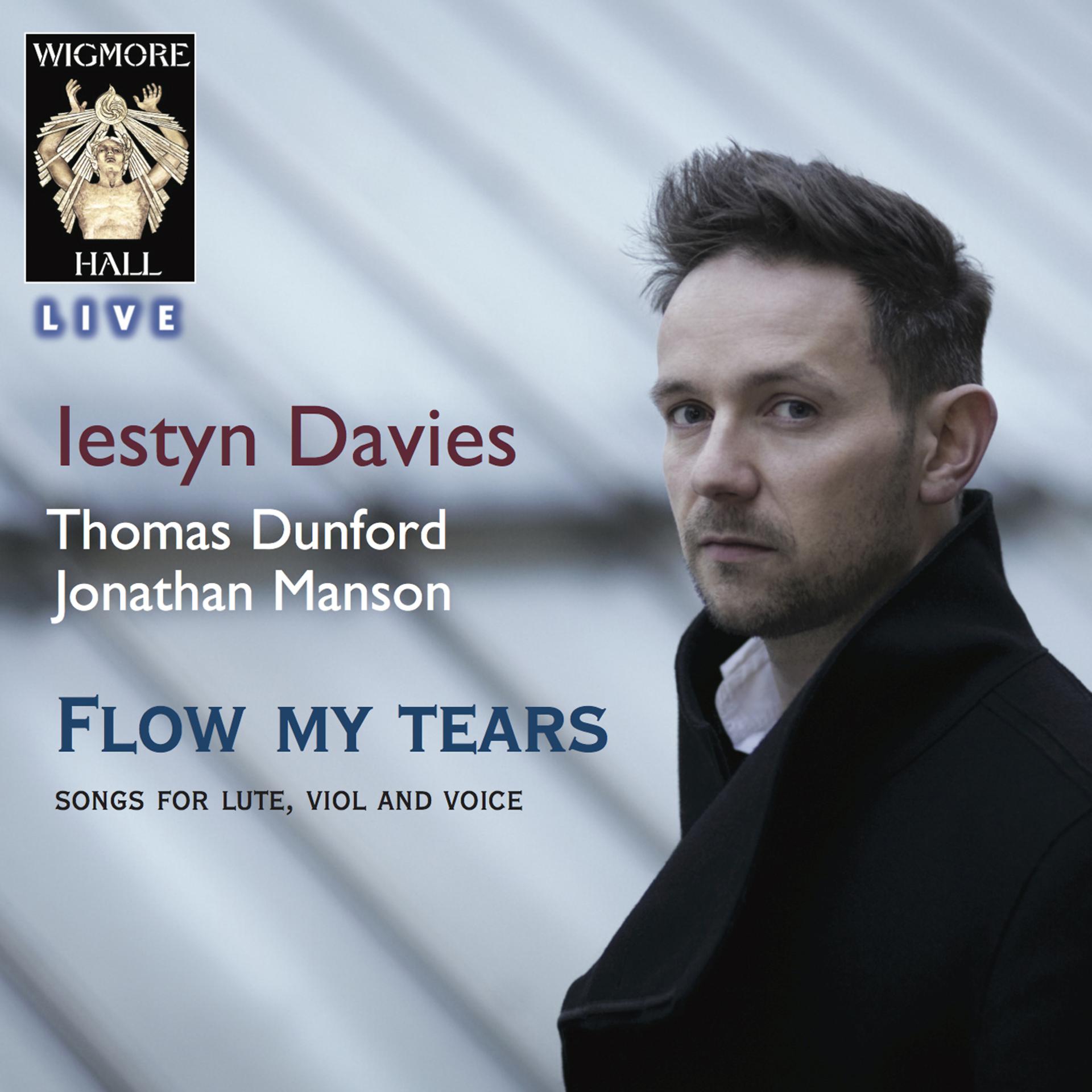 Постер альбома Flow My Tears - Songs For Lute, Viol and Voice - Wigmore Hall Live