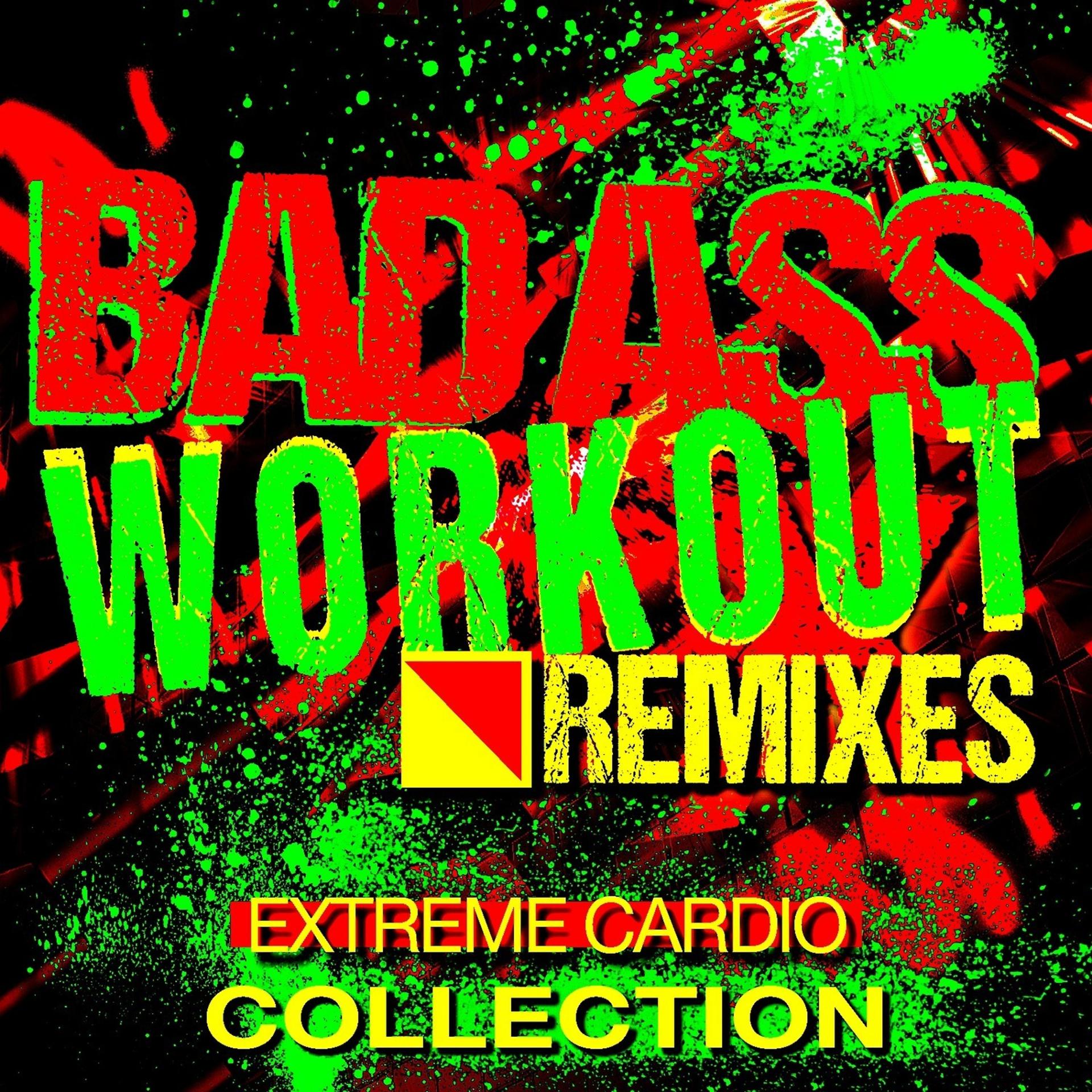 Постер альбома Bad Ass Workout Remixed – Extreme Cardio – the Collection