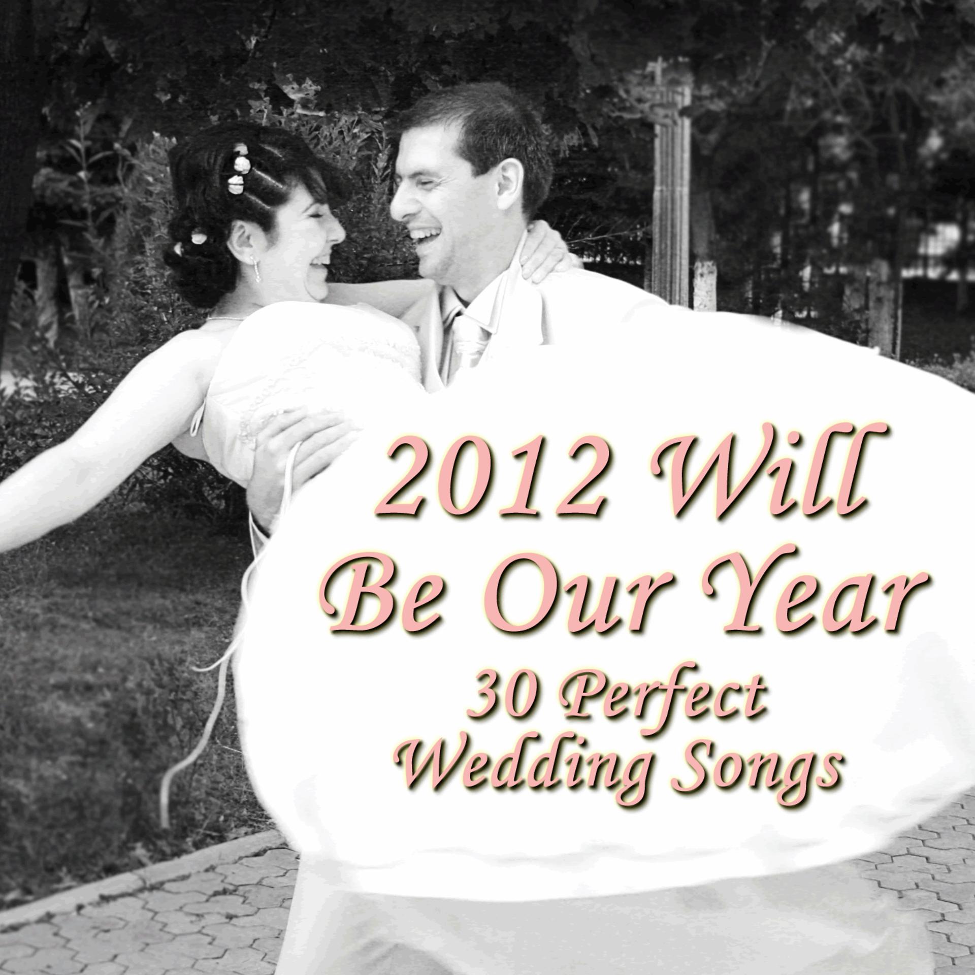 Постер альбома 2012 Will Be Our Year: 30 Perfect Wedding Songs