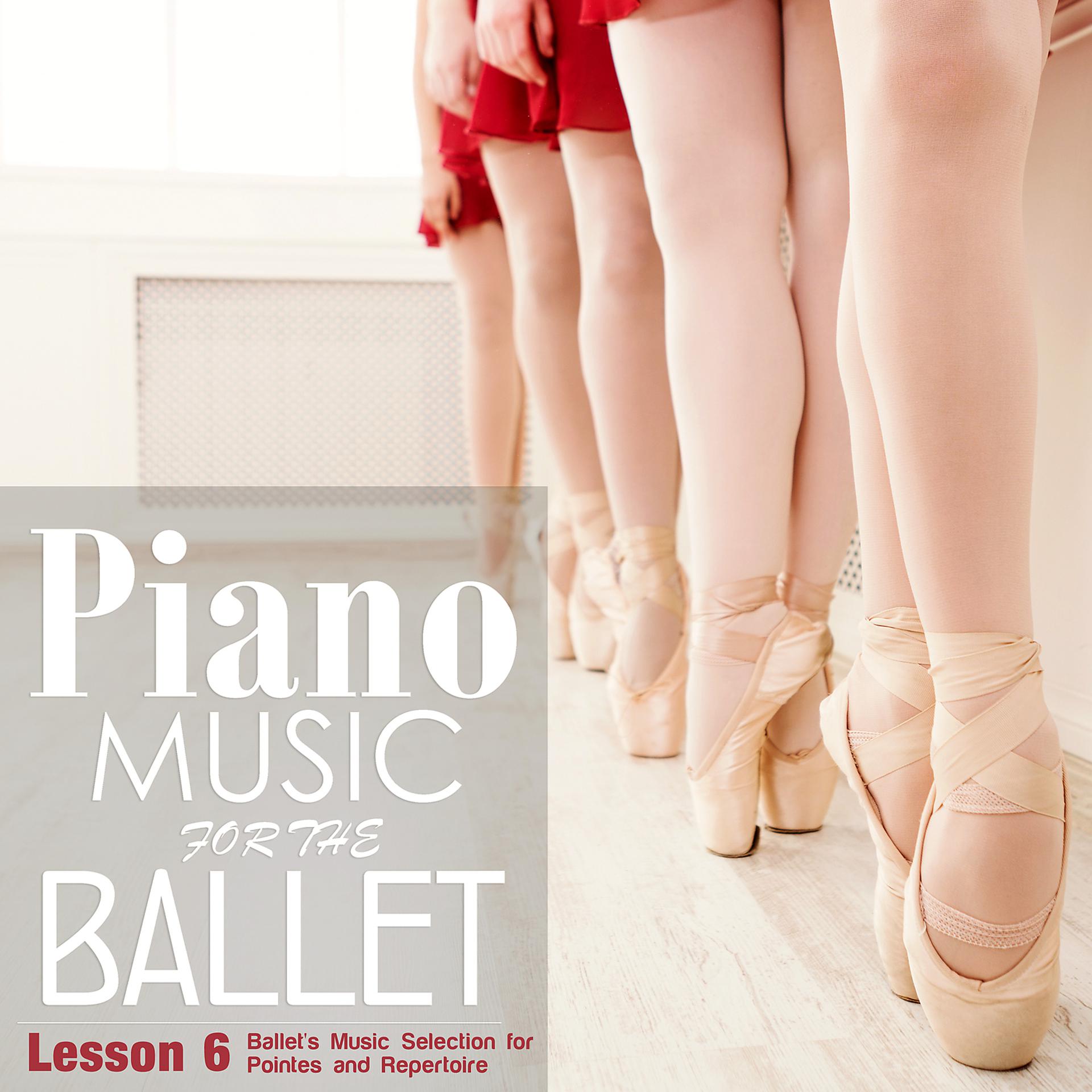 Постер альбома Piano Music for the Ballet Lesson 6: Ballet's Music selection for Pointes and Repertoire