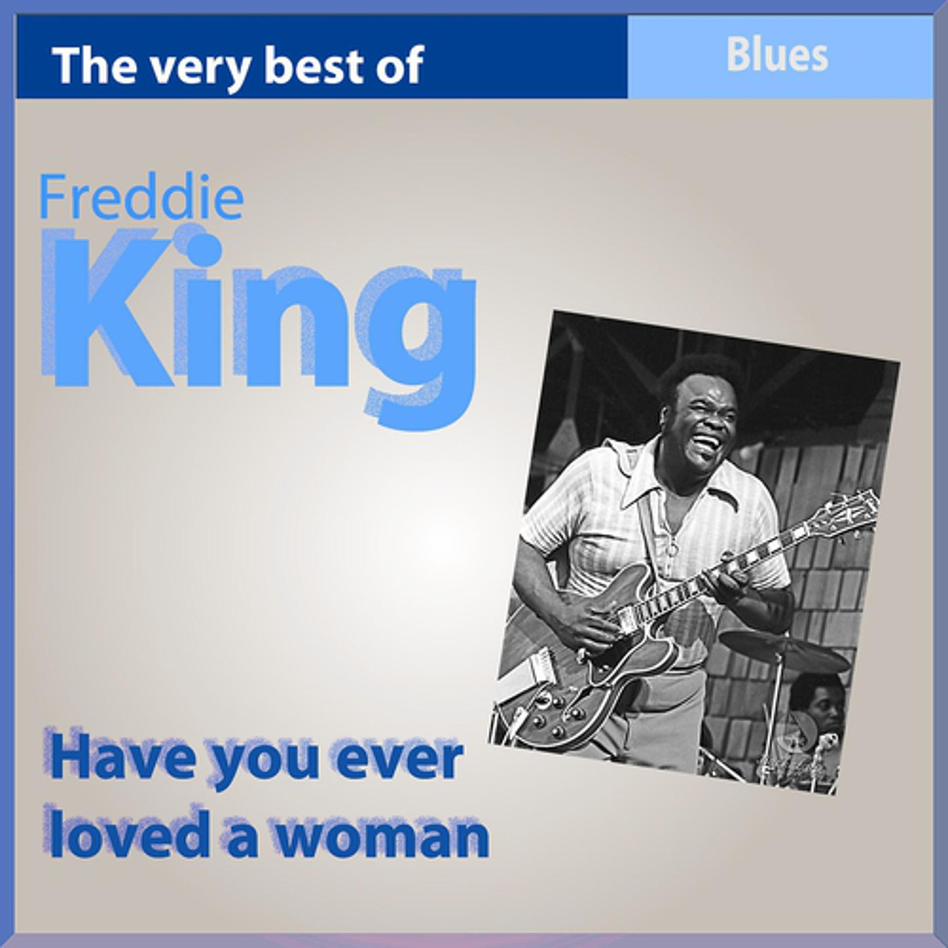 Постер альбома The Very Best of Freddy King: Have You Ever Loved a Woman