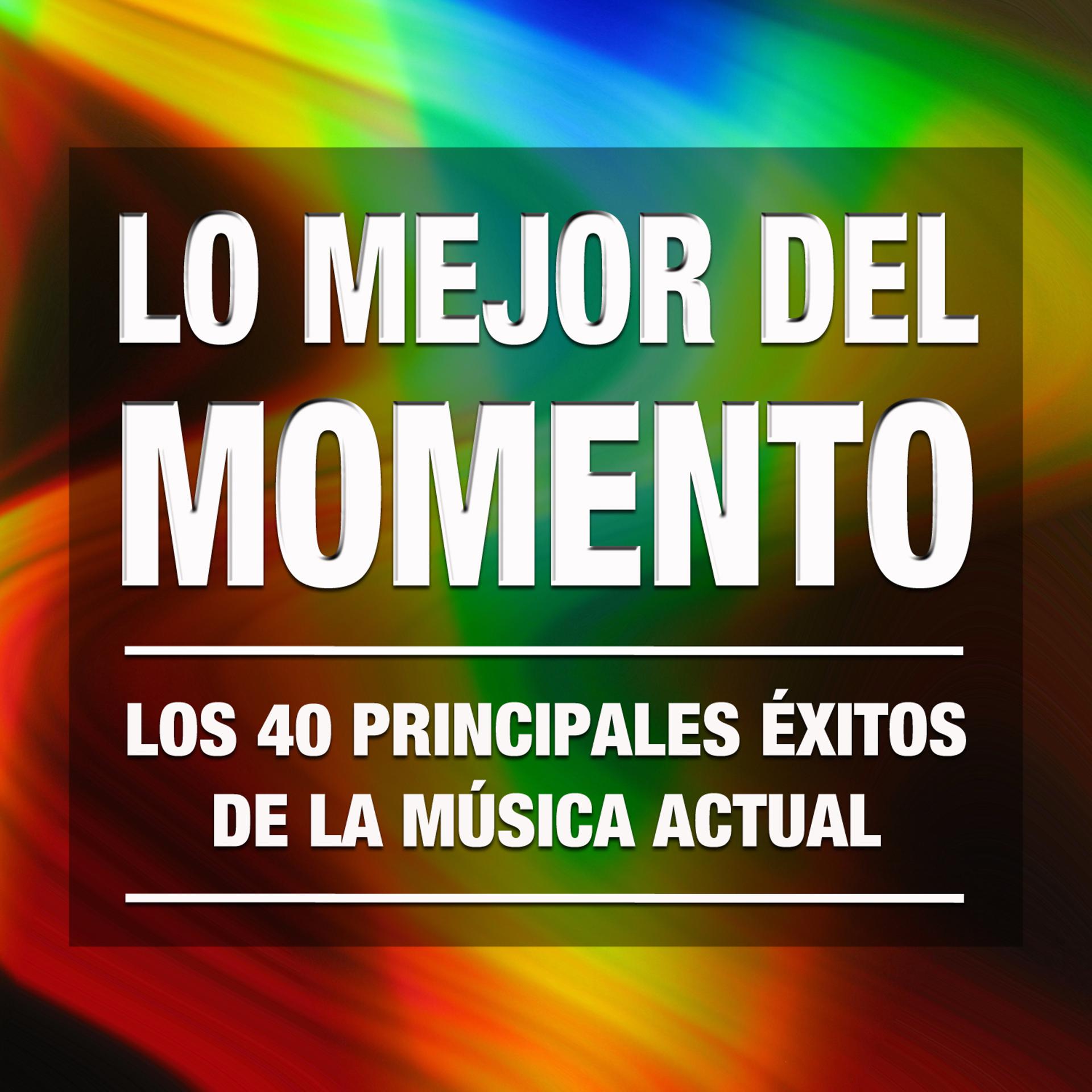 Постер альбома Lo Mejor del Momento: Los 40 Principales Éxitos de la Música Actual. Cuarenta Canciones Electronicas, Pop Rock y Latinas