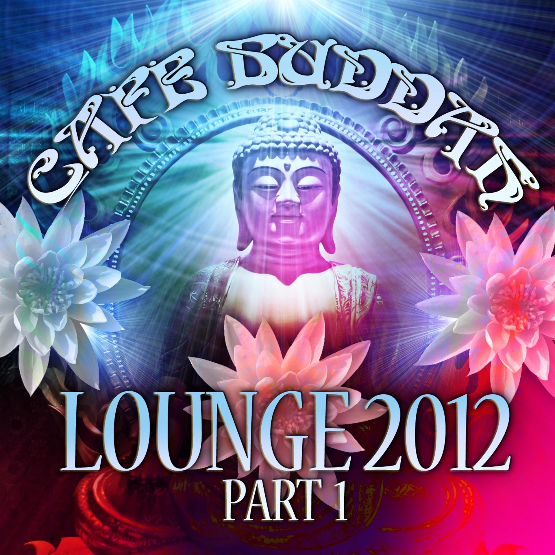 Постер альбома Café Buddah Lounge 2012, Pt. 1 (Flavoured Lounge and Chill Out Player from Sarnath, Bodh-Gaya, Kushinagara to Ibiza)
