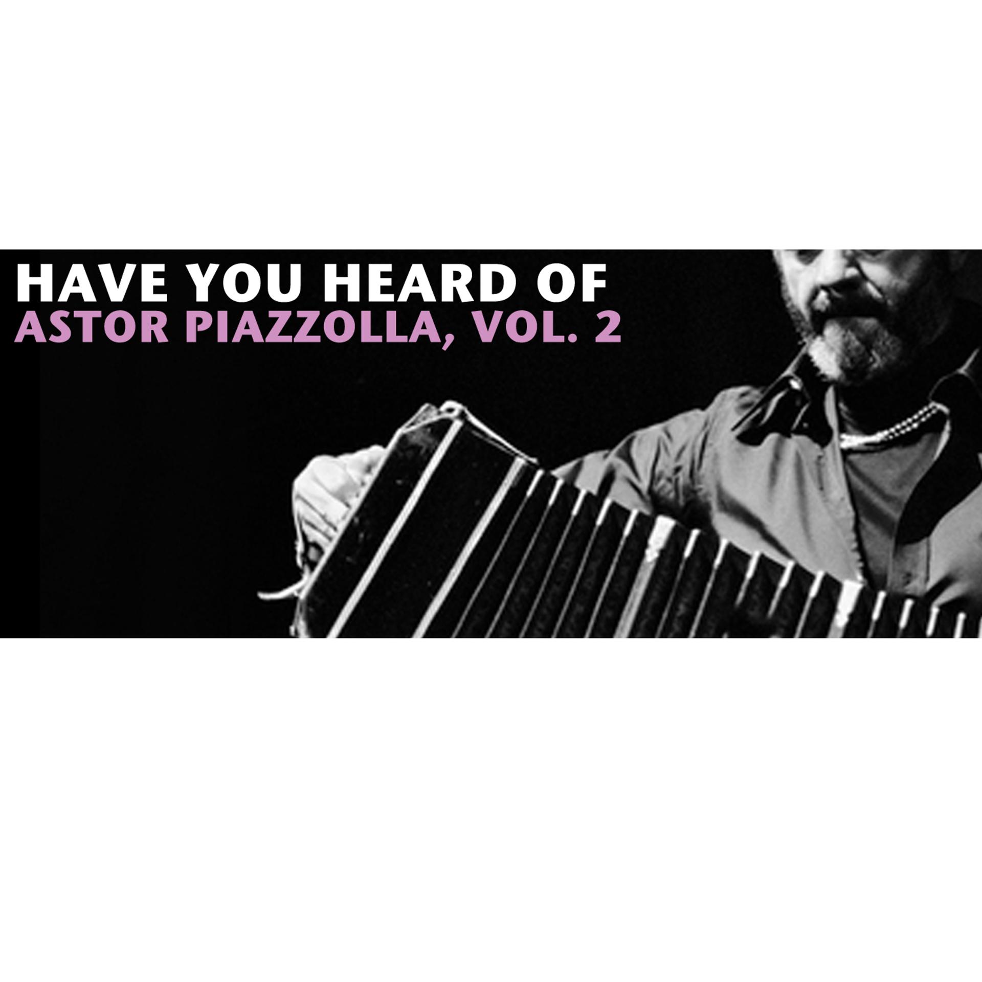 Постер альбома Have You Heard Of Astor Piazzolla, Vol. 2