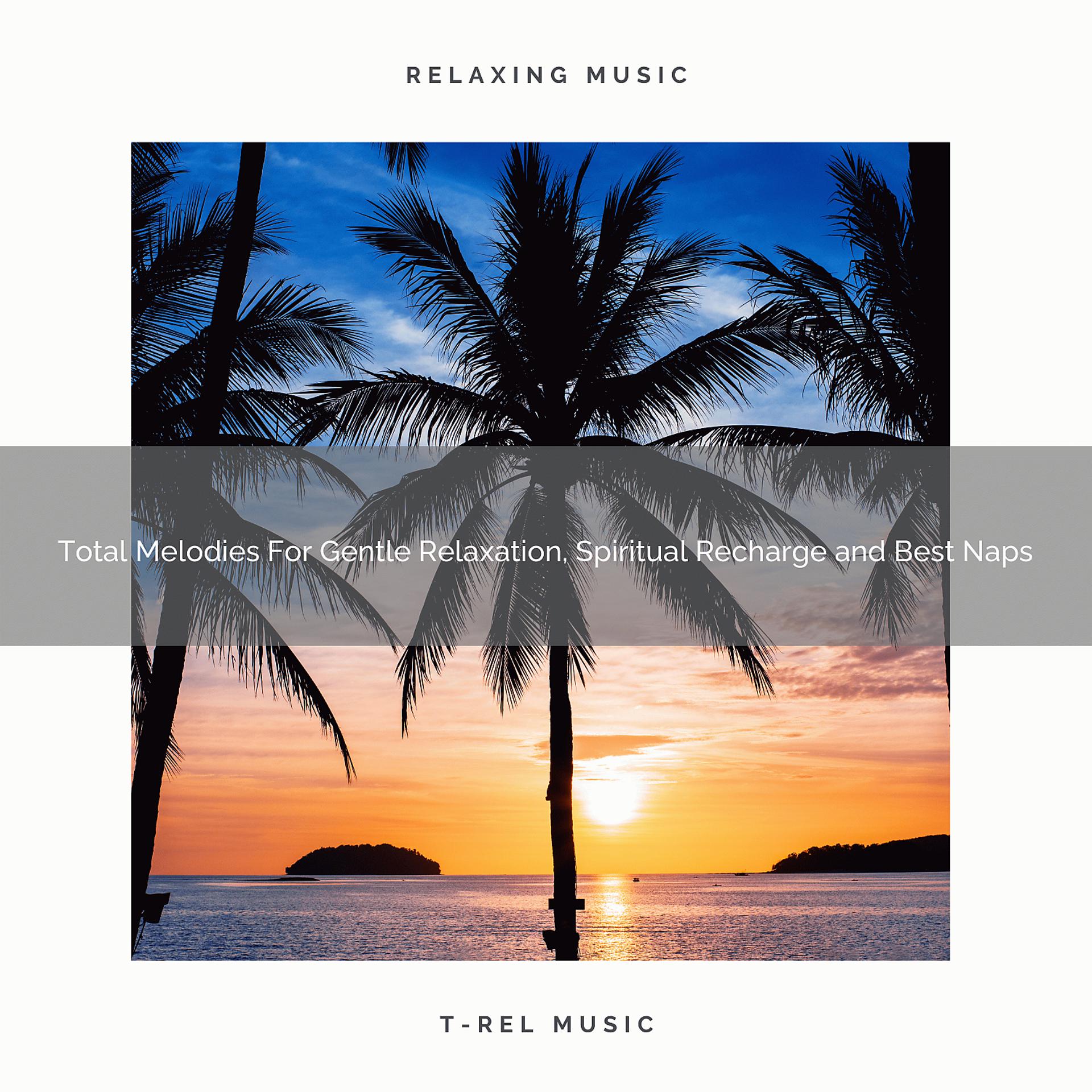 Постер альбома Total Melodies For Gentle Relaxation, Spiritual Recharge and Best Naps