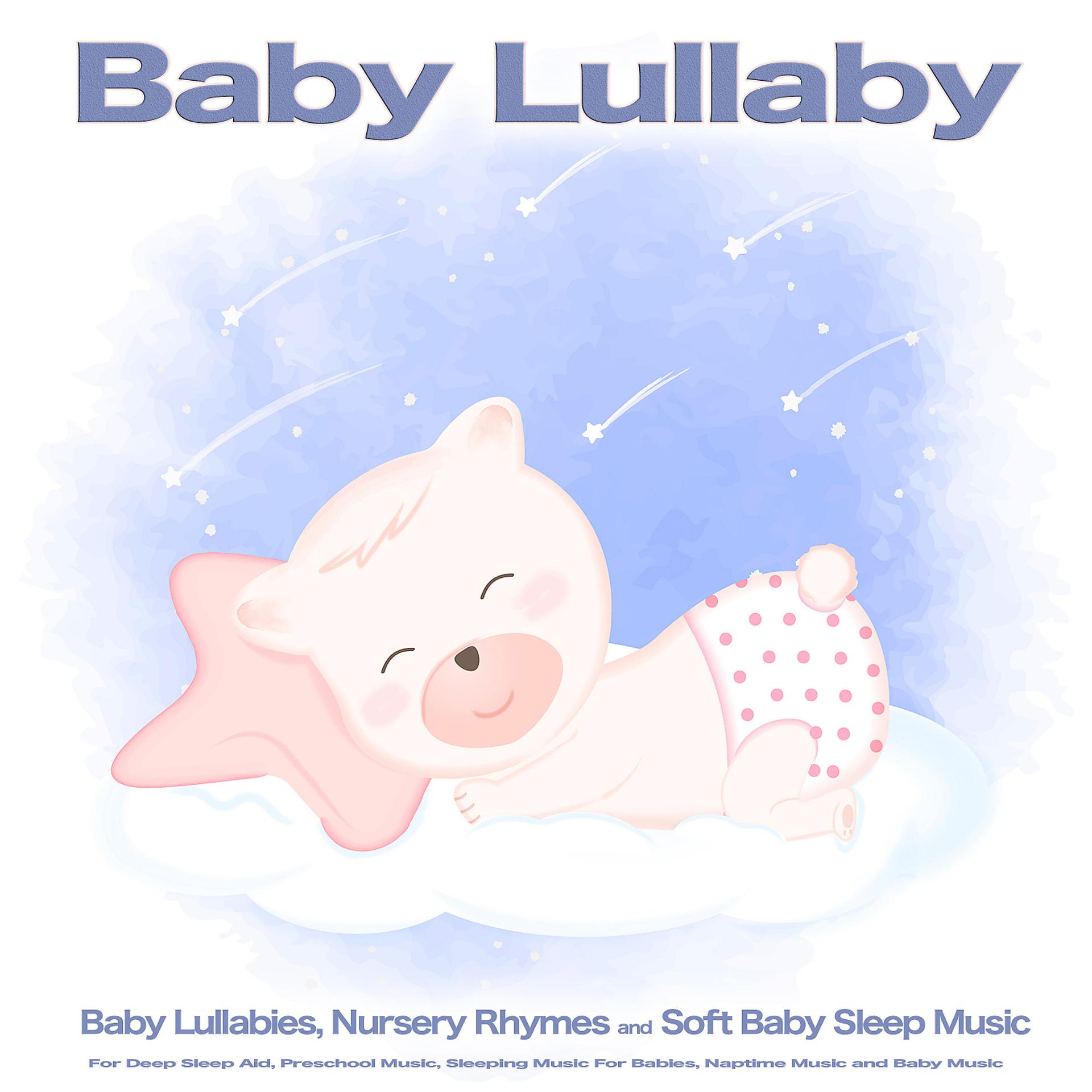 Постер альбома Baby Lullaby: Baby Lullabies, Nursery Rhymes and Soft Baby Sleep Music For Deep Sleep Aid, Preschool Music, Sleeping Music For Babies, Naptime Music and Baby Music