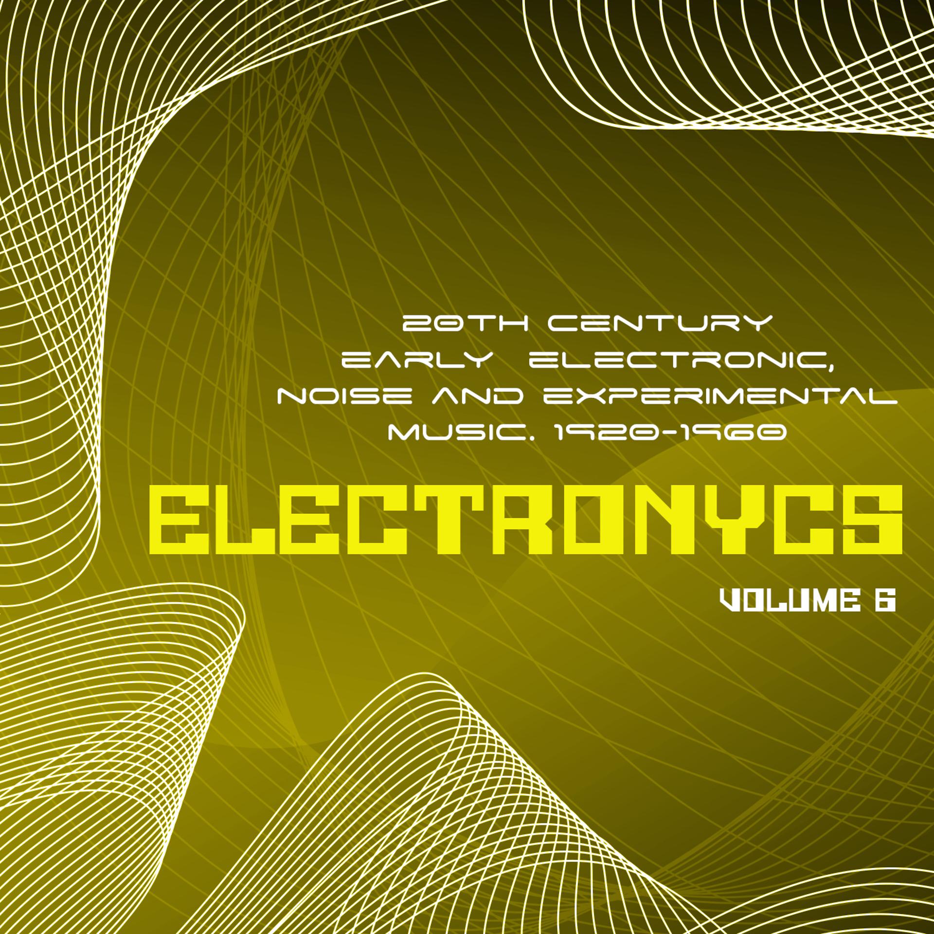 Постер альбома Electronycs Vol.6, 20th Century Early Electronic, Noise and Experimental Music. 1920-1960