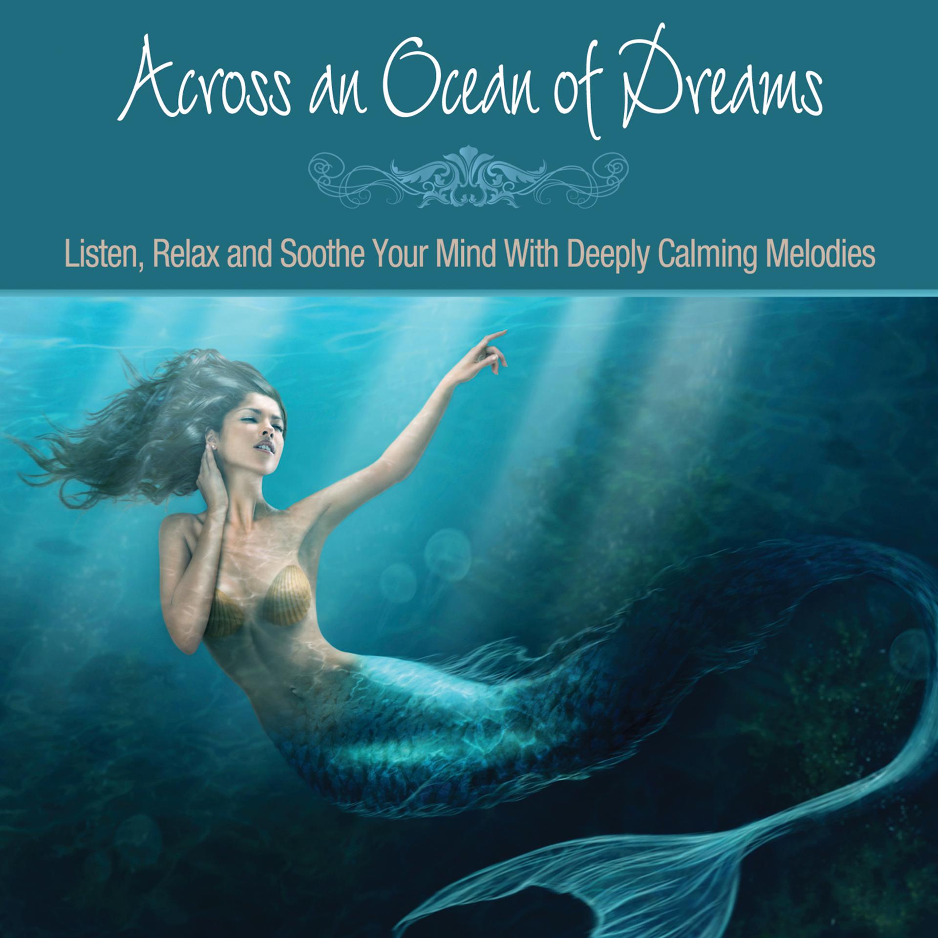 Постер альбома Across an Ocean of Dreams: Listen, Relax and Soothe Your Mind with Deeply Calming Melodies