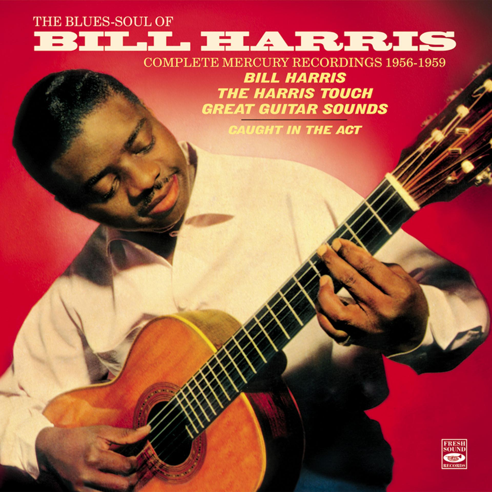 Постер альбома The Blues-Soul of Bill Harris . Complete Mercury Recordings 1956-1959. "Bill Harris," "The Harris Touch" And "Great Guitar Sounds" Plus "Caught in the Act"