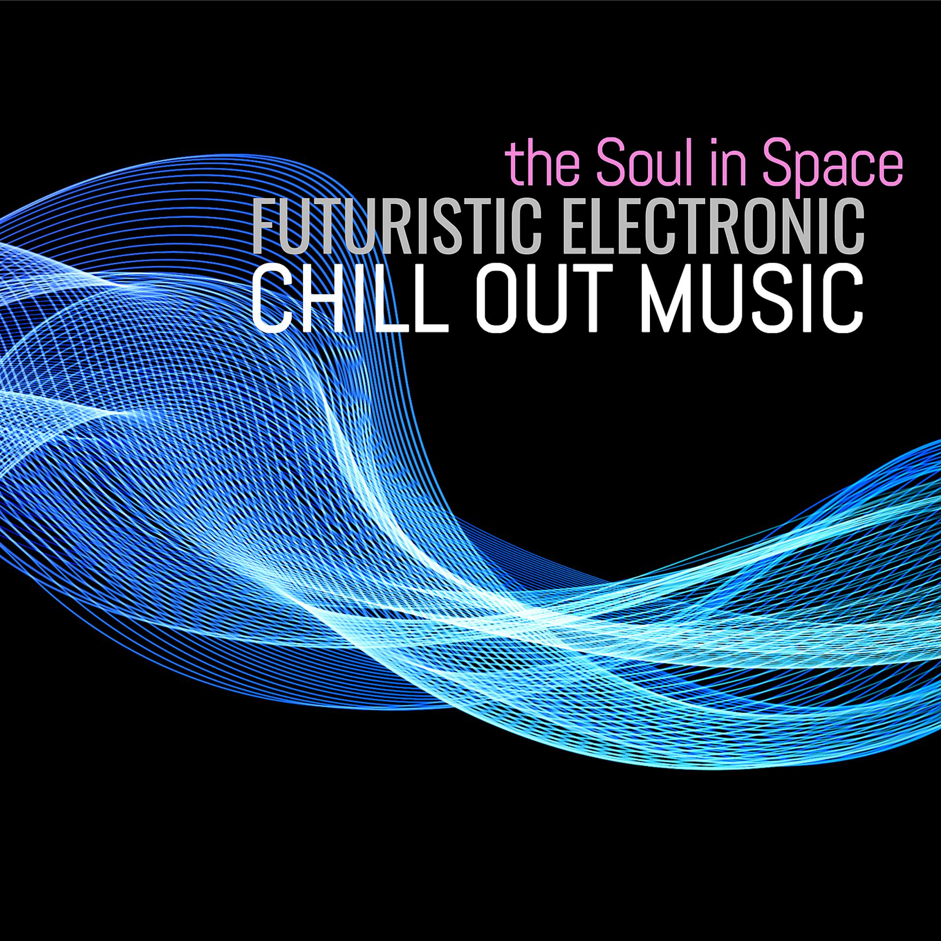 Постер альбома The Soul in Space: Futuristic Electronic Chill Out Music