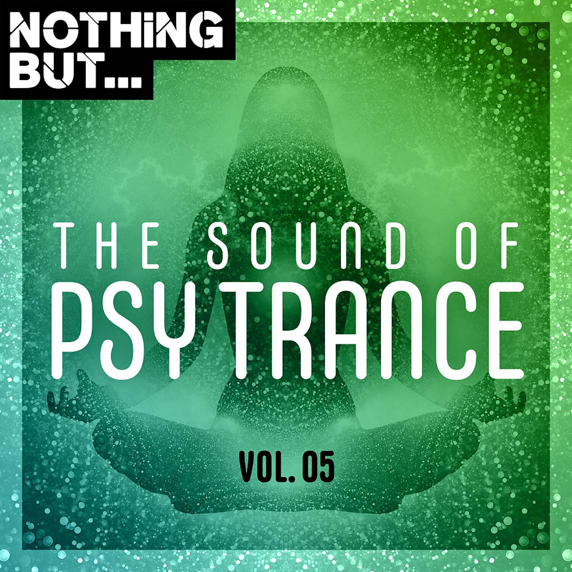Постер альбома Nothing But... The Sound of Psy Trance, Vol. 05