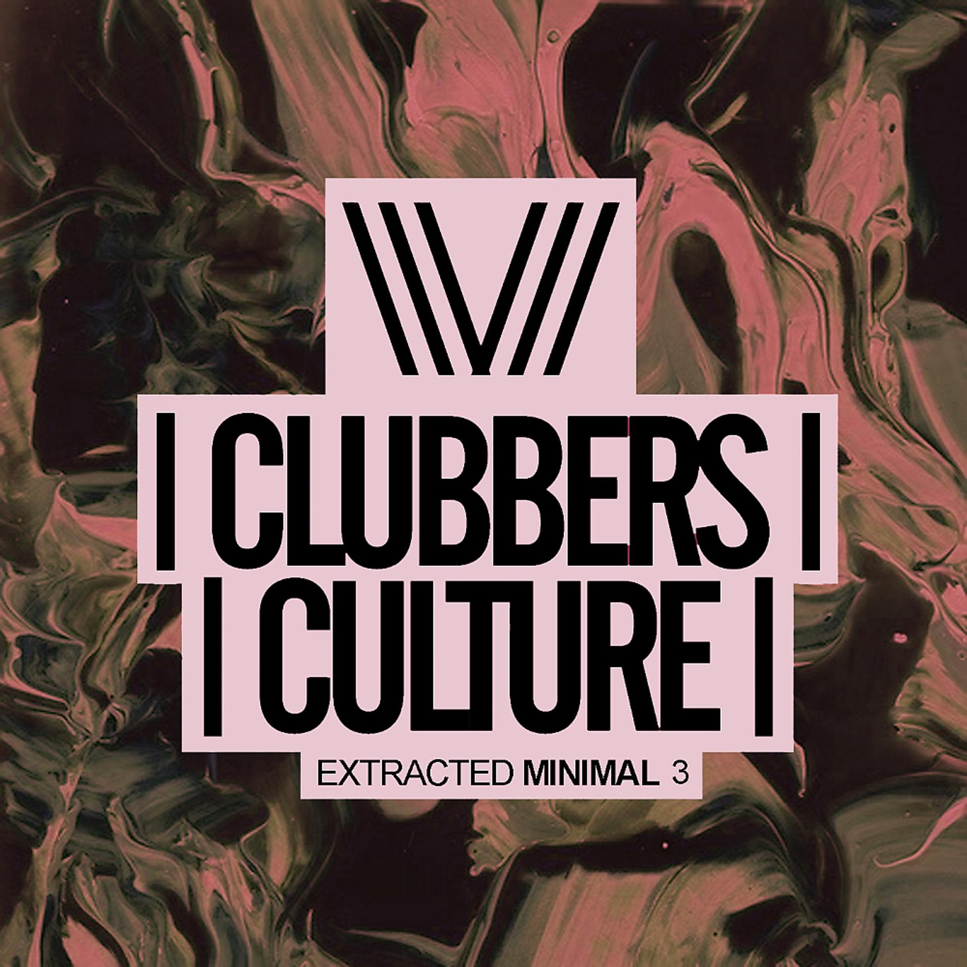Постер альбома Clubbers Culture: Extracted Minimal 3