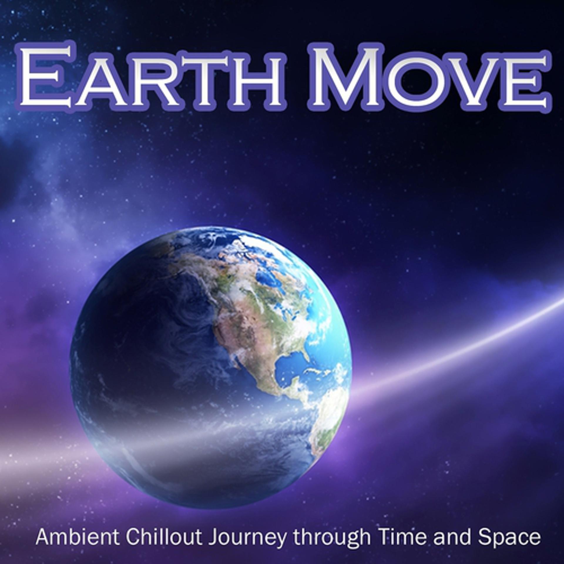 Постер альбома Earth Move - Ambient Chillout Journey Through Time and Space