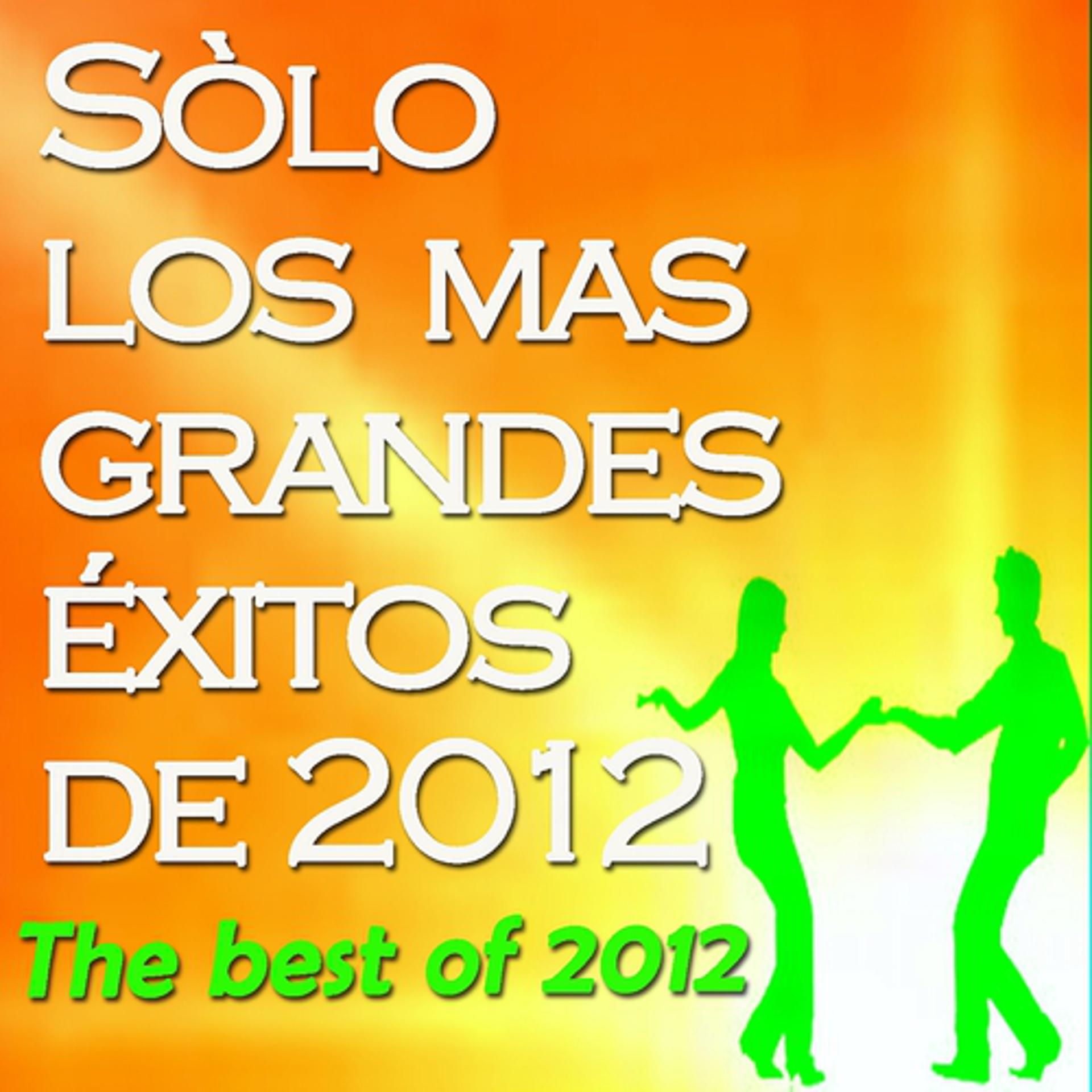 Постер альбома Sòlo Los Mas Grandes Éxitos De 2012 (The Best of 2012)