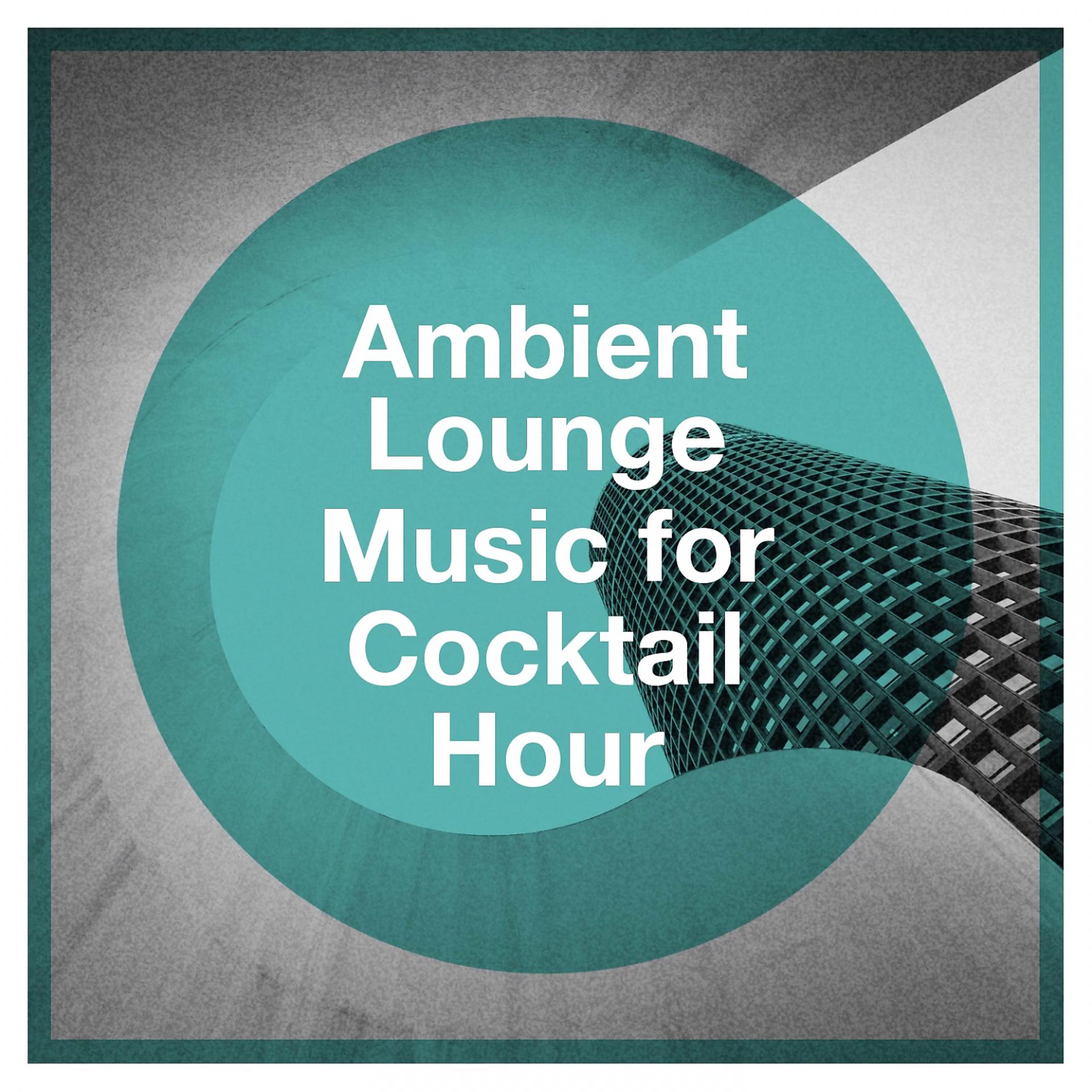 Постер альбома Ambient Lounge Music for Cocktail Hour