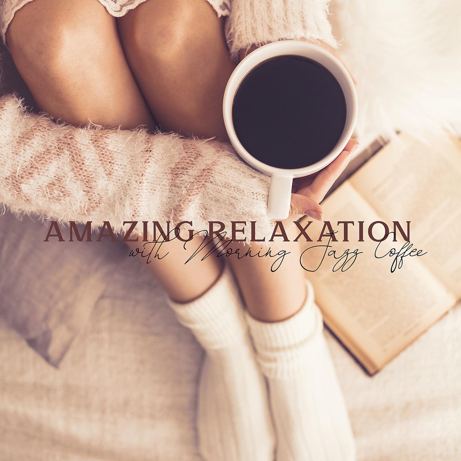 Постер альбома Amazing Relaxation with Morning Jazz Coffee