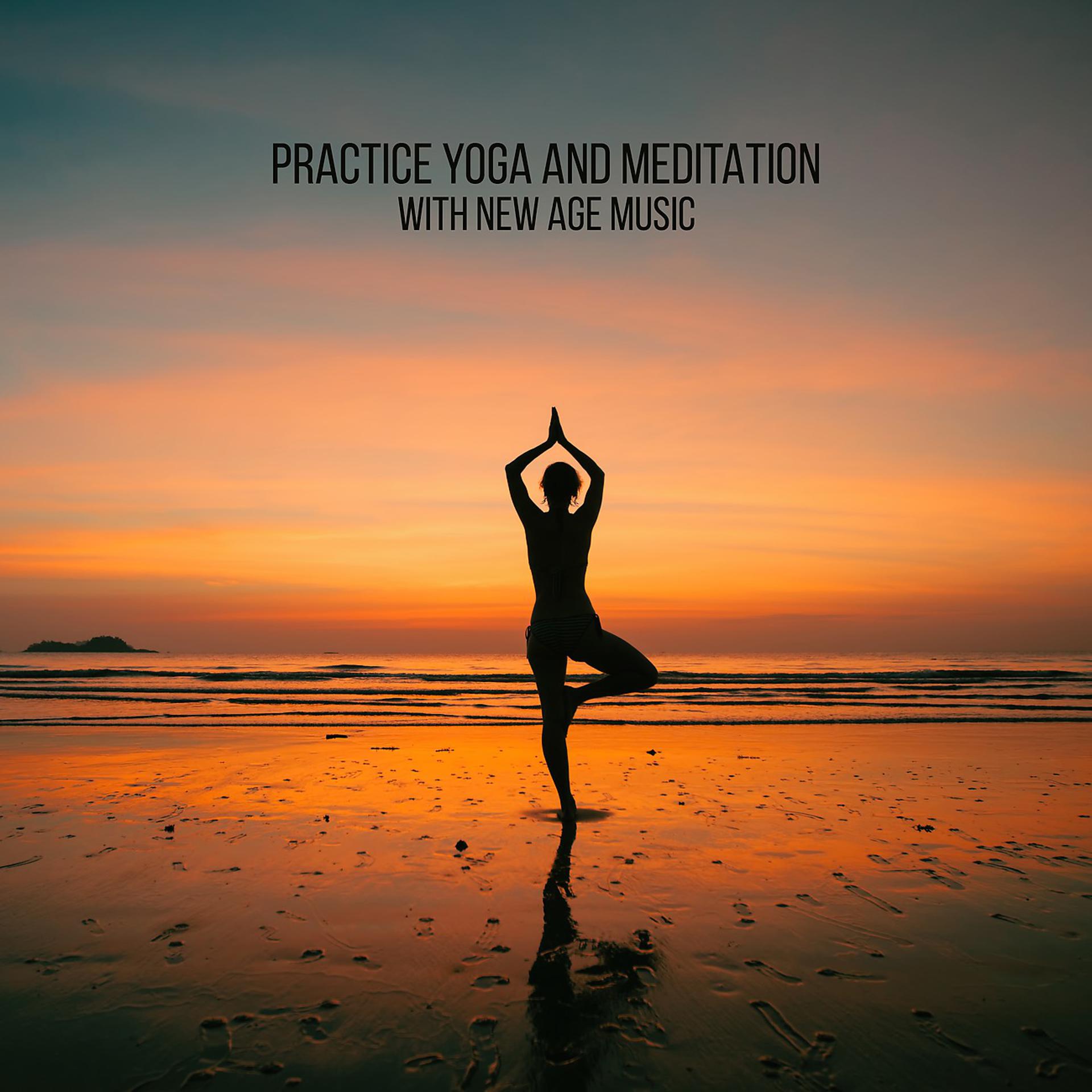 Постер альбома Practice Yoga and Meditation with New Age Music - Deep Relaxation and Soothing