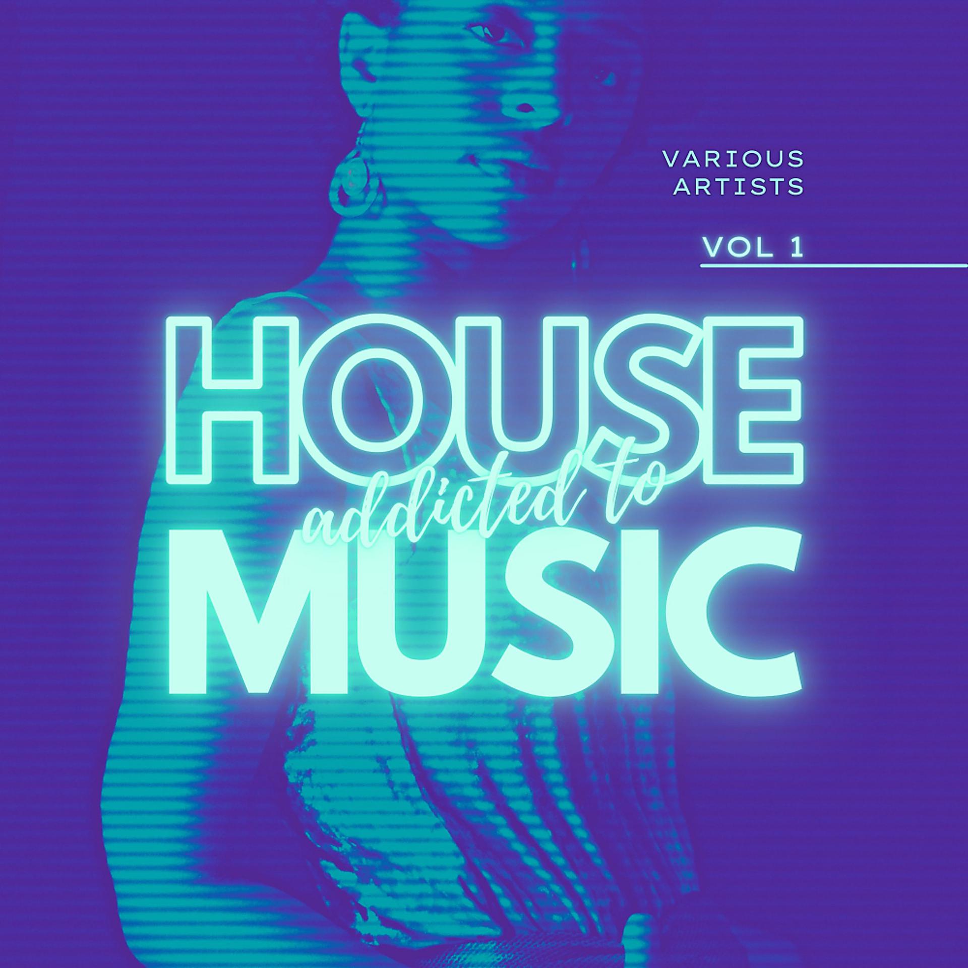Постер альбома Addicted To House Music, Vol. 1