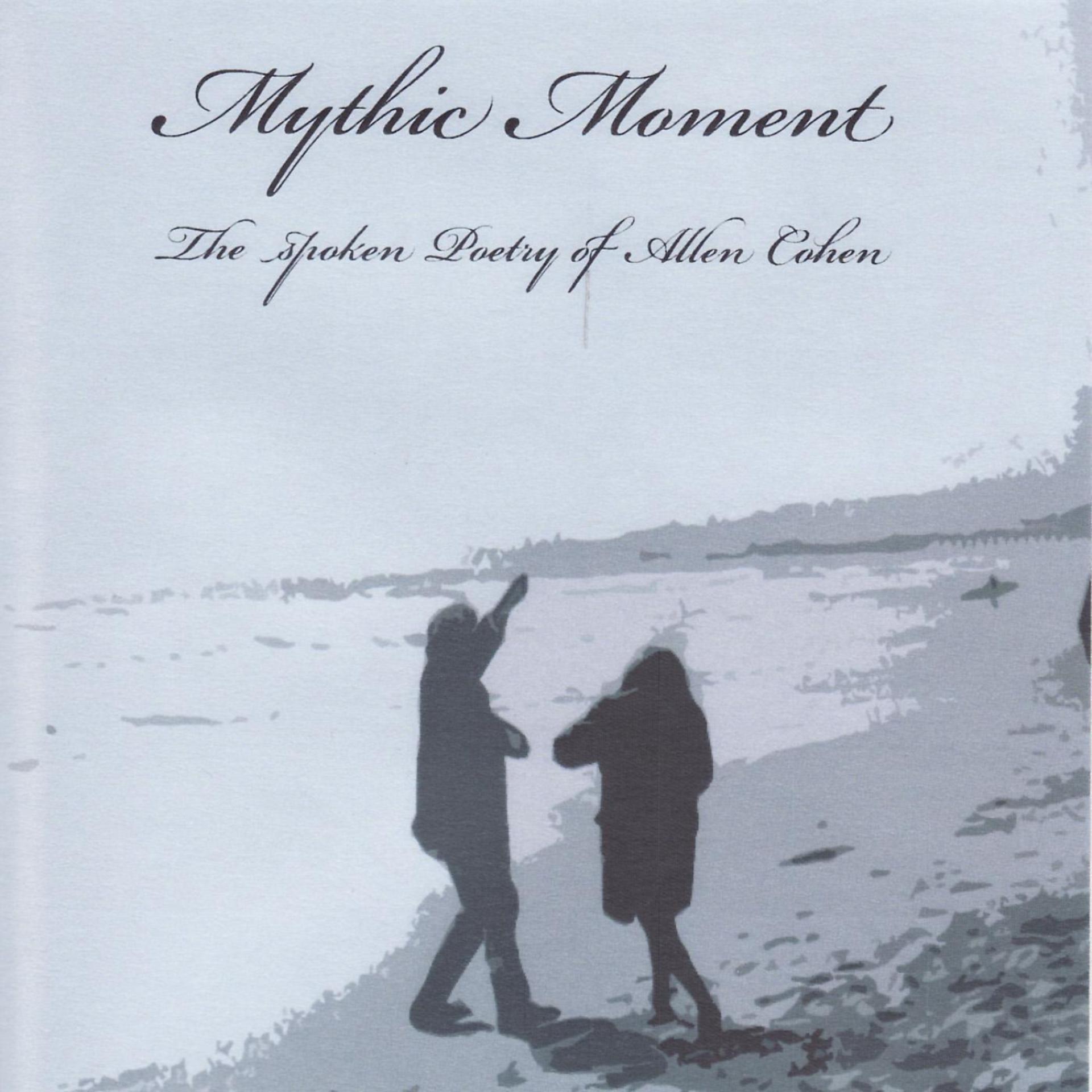 Постер альбома Mythic Moment - The Spoken Poetry Of Allen Cohen