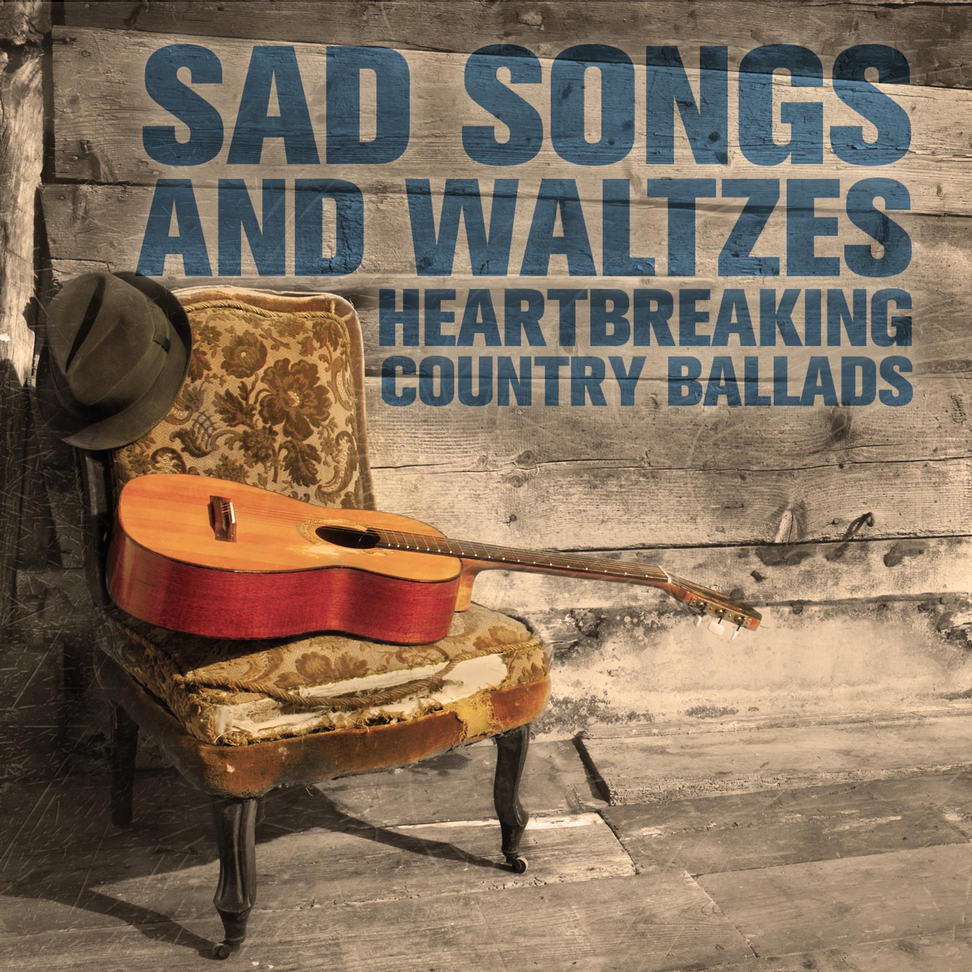 Постер альбома Sad Songs and Waltzes: Heartbreaking Country Ballads