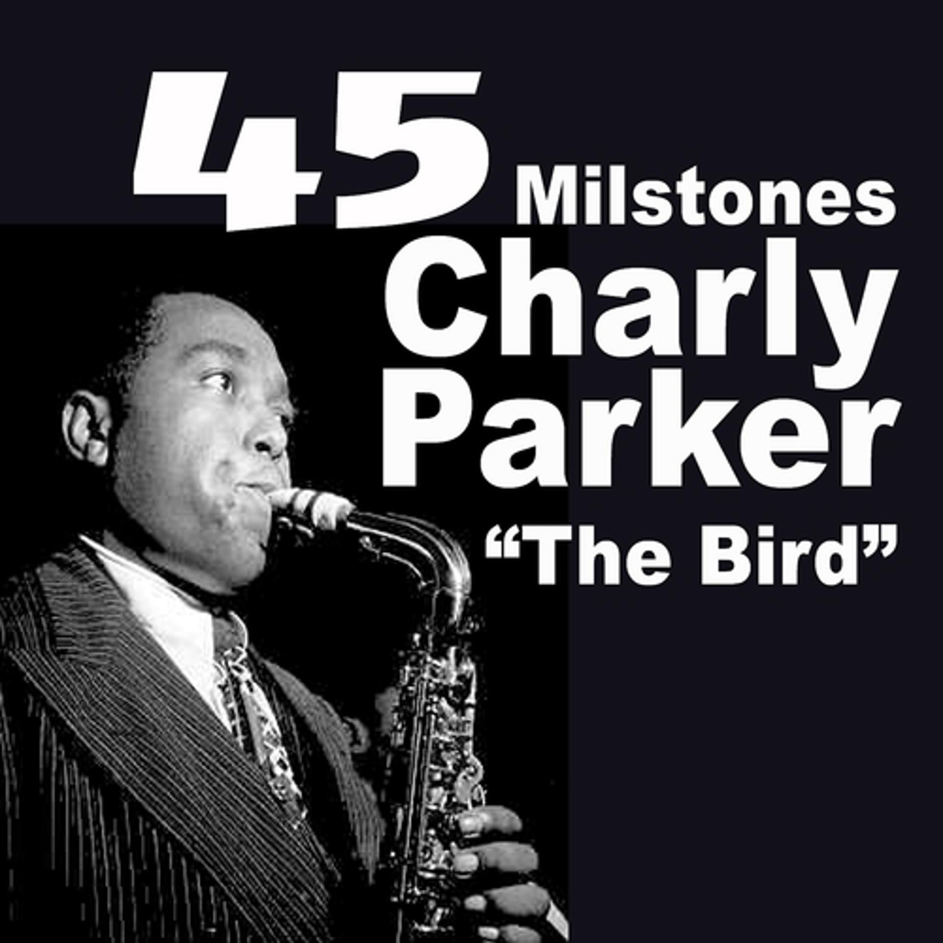 Постер альбома 45 Milstones from Charly Parker the Bird (Milstones from Charlie Parker)