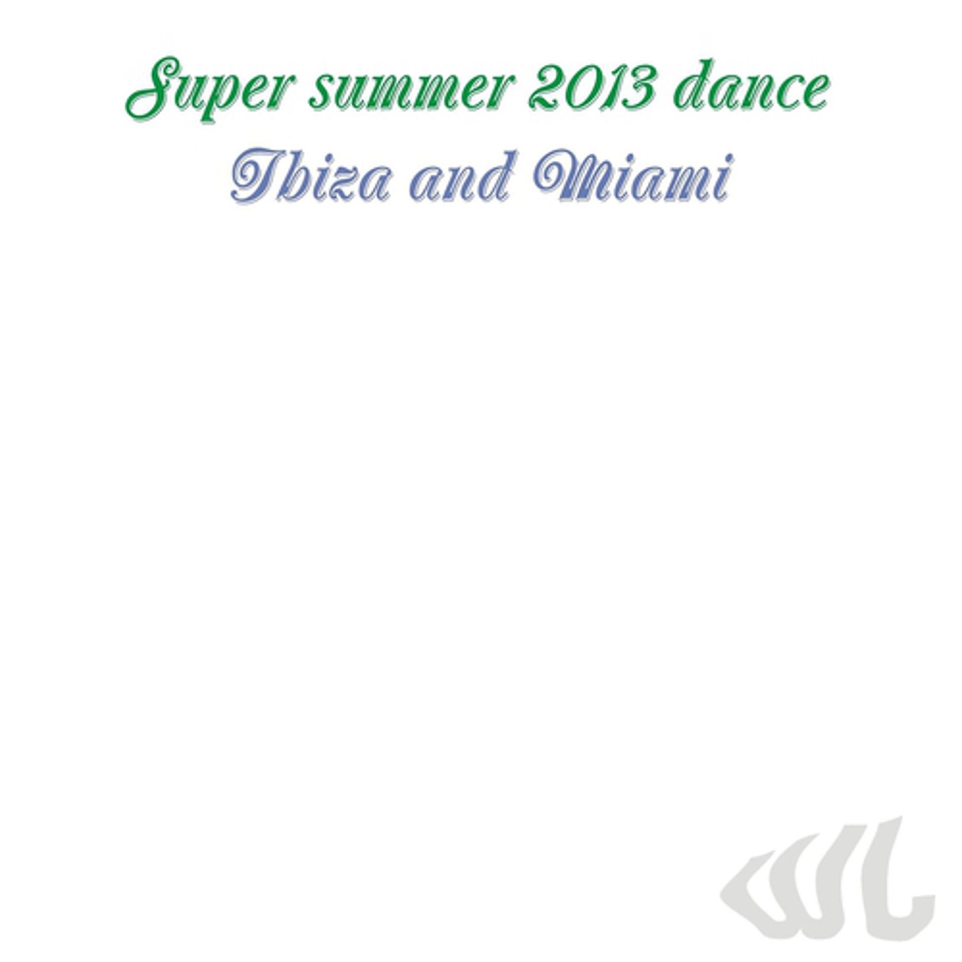 Постер альбома Super Summer 2013 Dance Ibiza and Miami