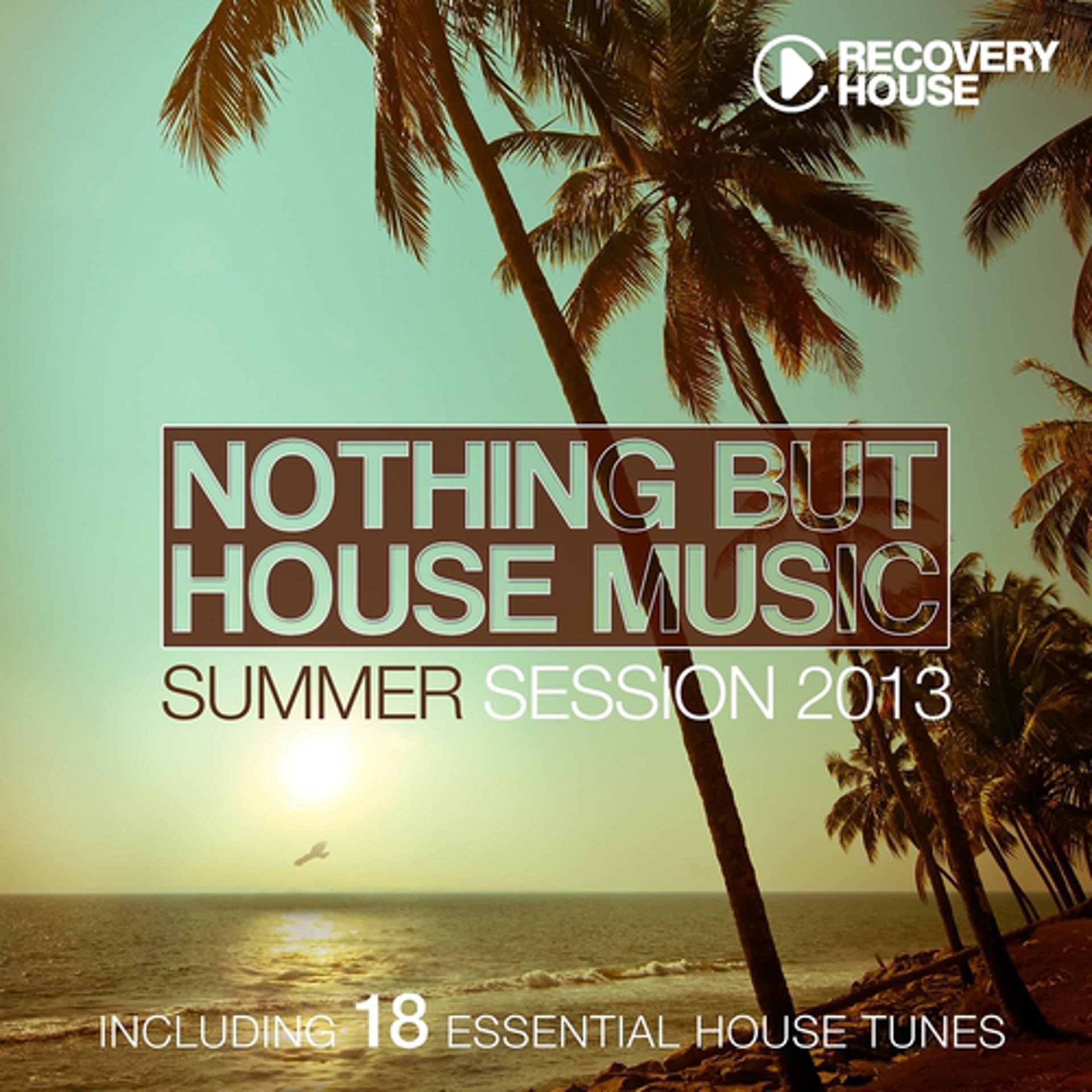Постер альбома Nothing But House Music - Summer Session 2013