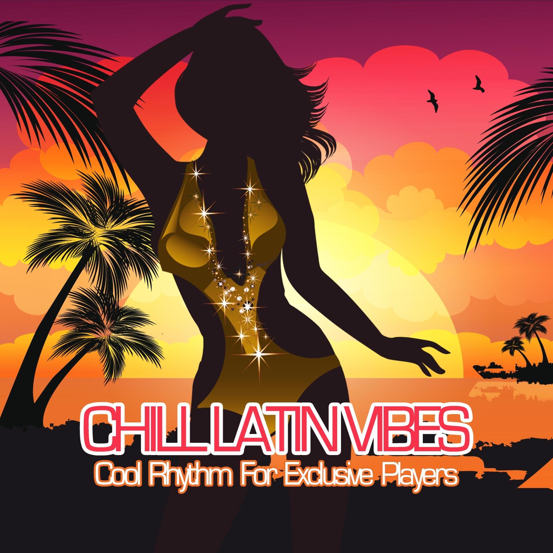 Постер альбома Chill Latin Vibes - Cool Rhythm for Exclusive Players